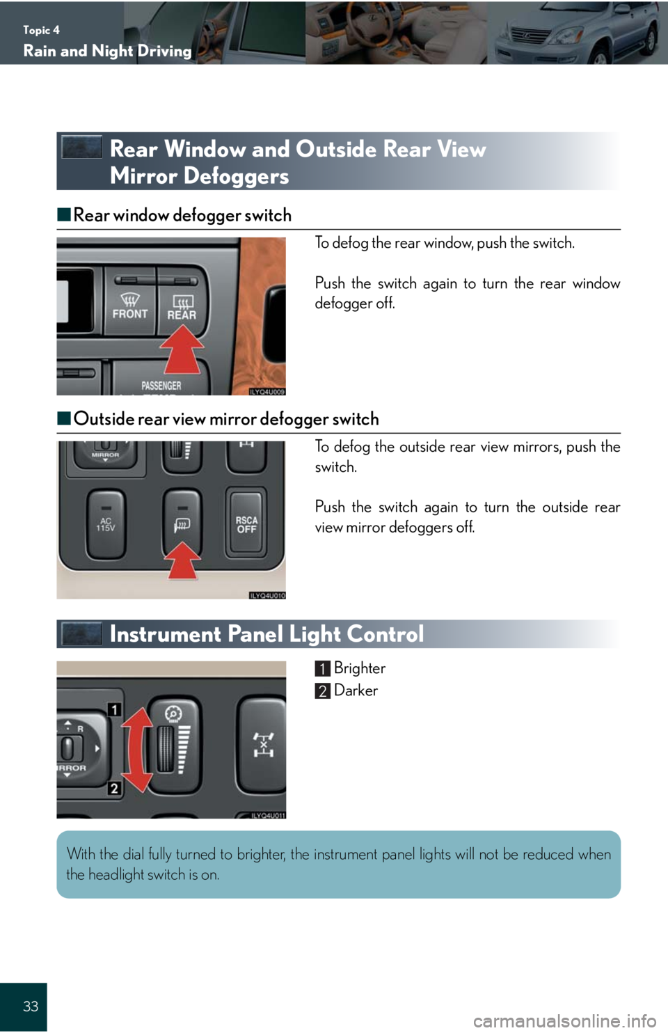 Lexus GX470 2008  Driving Comfort / LEXUS 2008 GX470 QUICK GUIDE  (OM60D81U) Owners Guide Topic 4
Rain and Night Driving
33
Rear Window and Outside Rear View 
Mirror Defoggers
■Rear window defogger switch
To defog the rear window, push the switch.
Push the switch again to turn the rear w