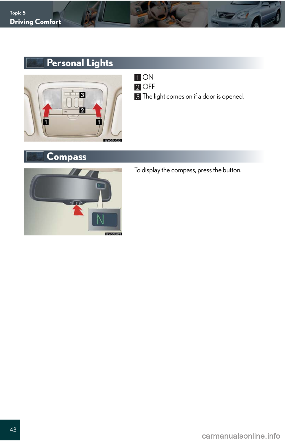 Lexus GX470 2008  Driving Comfort / LEXUS 2008 GX470 QUICK GUIDE  (OM60D81U) Service Manual Topic 5
Driving Comfort
43
Pe r s o n a l  L i g h t s
ON
OFF
The light comes on if a door is opened.
Compass
To display the compass, press the button. 
1
2
3 