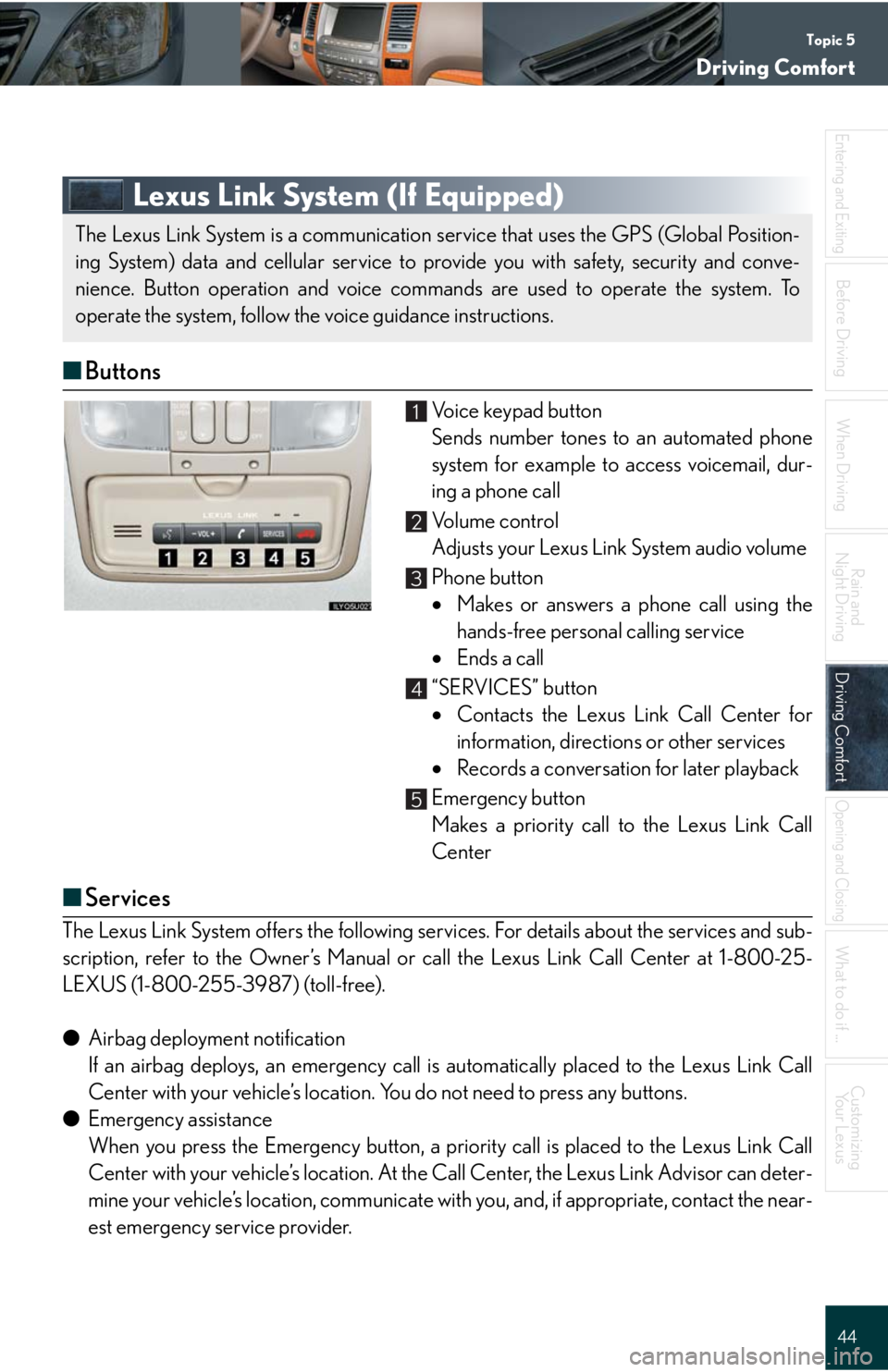 Lexus GX470 2008  Driving Comfort / LEXUS 2008 GX470 QUICK GUIDE  (OM60D81U) Service Manual Topic 5
Driving Comfort
44
Entering and Exiting
When Driving
Rain and 
Night Driving
Driving ComfortDriving Comfort
Opening and Closing
What to do if ...
Customizing
Yo u r  L e x u s
Before Driving
L