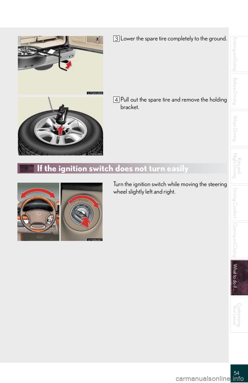 Lexus GX470 2008  Driving Comfort / LEXUS 2008 GX470 QUICK GUIDE  (OM60D81U) Workshop Manual 54
Entering and Exiting
Before Driving
When Driving
Rain and 
Night Driving
Driving Comfort
Opening and Closing
What to do if ...
Customizing
Yo u r  L e x u s
Lower the spare tire completely to the g