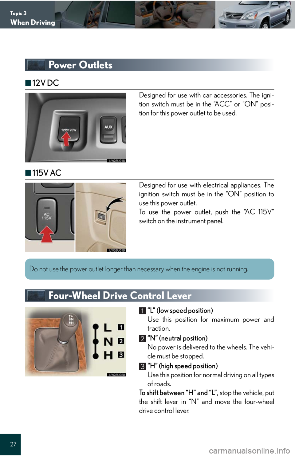 Lexus GX470 2008  Opening, closing and locking the doors / LEXUS 2008 GX470 QUICK GUIDE OWNERS MANUAL (OM60D81U) Topic 3
When Driving
27
Powe r  O u t l e t s
■12V DC
Designed for use with car accessories. The igni-
tion switch must be in the “ACC” or “ON” posi-
tion for this power outlet to be used.
�
