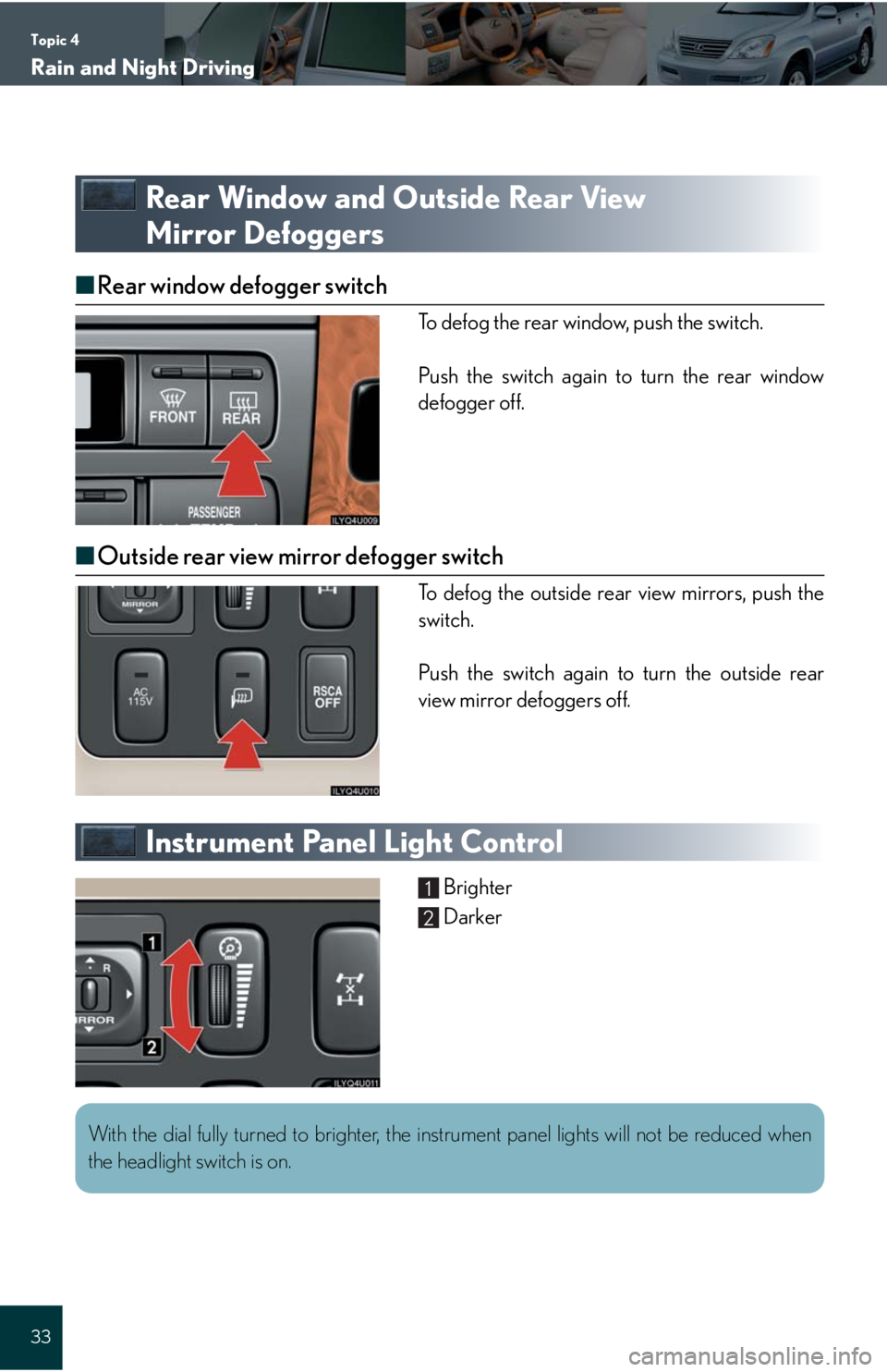 Lexus GX470 2008  Opening, closing and locking the doors / LEXUS 2008 GX470 QUICK GUIDE OWNERS MANUAL (OM60D81U) Topic 4
Rain and Night Driving
33
Rear Window and Outside Rear View 
Mirror Defoggers
■Rear window defogger switch
To defog the rear window, push the switch.
Push the switch again to turn the rear w