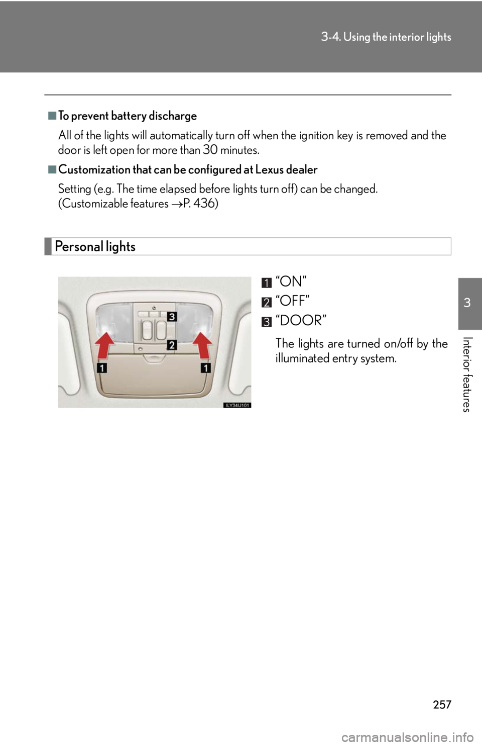 Lexus GX470 2008  Opening, closing and locking the doors / LEXUS 2008 GX470 OWNERS MANUAL (OM60D82U) 257
3-4. Using the interior lights
3
Interior features
Personal lights“ON”
“OFF”
“DOOR”
The lights are turned on/off by the
illuminated entry system.
■To prevent battery discharge
All of