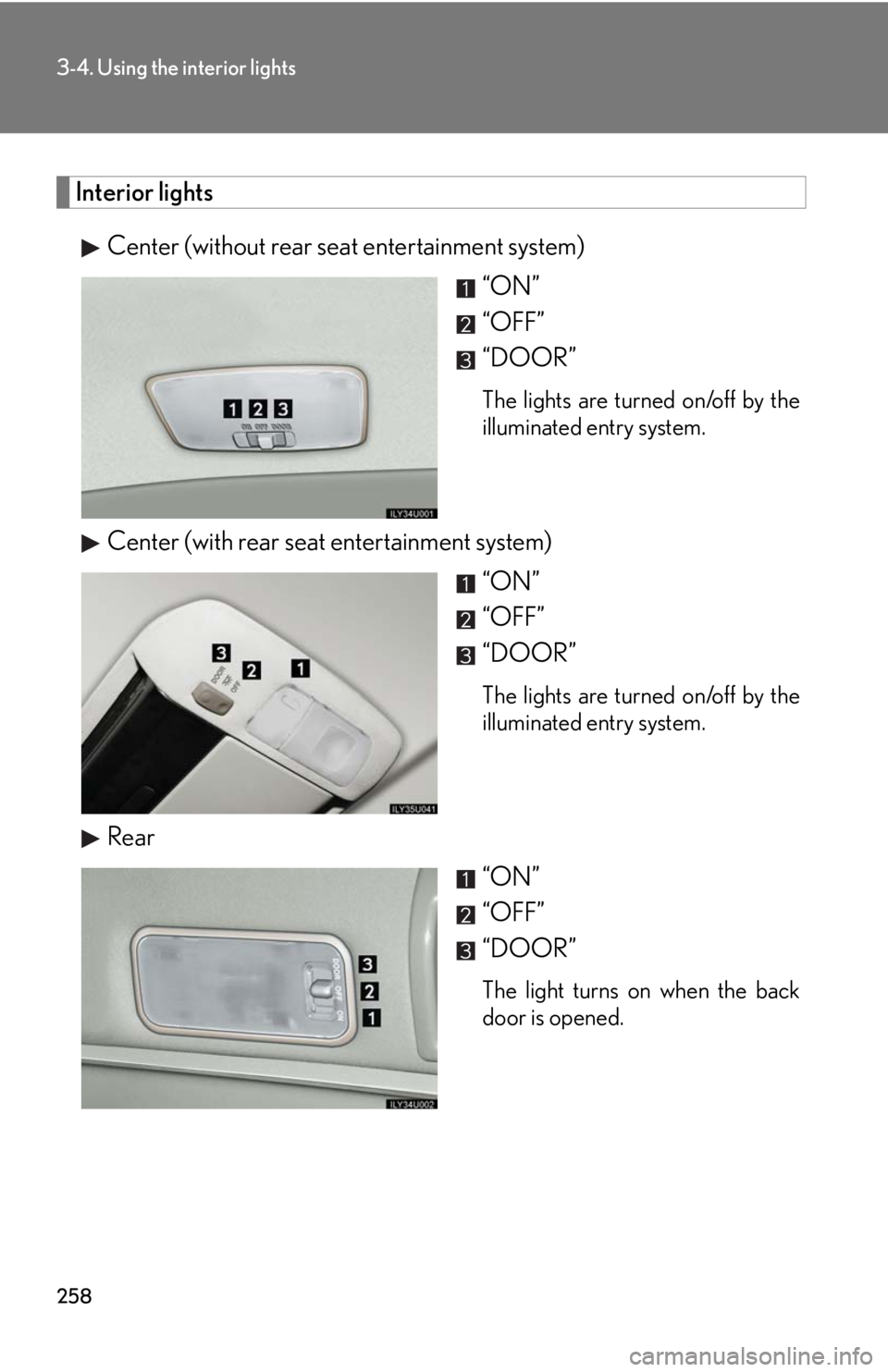 Lexus GX470 2008  Opening, closing and locking the doors / LEXUS 2008 GX470 OWNERS MANUAL (OM60D82U) 258
3-4. Using the interior lights
Interior lightsCenter (without rear seat entertainment system) “ON”
“OFF”
“DOOR”
The lights are turned on/off by the
illuminated entry system.
Center (wi