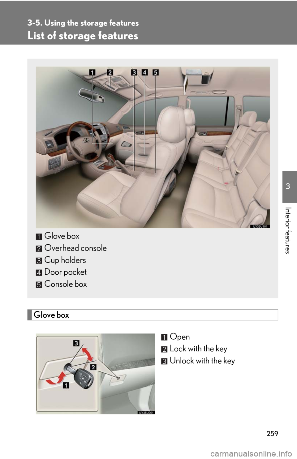 Lexus GX470 2008  Opening, closing and locking the doors / LEXUS 2008 GX470 OWNERS MANUAL (OM60D82U) 259
3
Interior features
3-5. Using the storage features
List of storage features
Glove boxOpen
Lock with the key
Unlock with the key
Glove box
Overhead console
Cup holders
Door pocket
Console box 