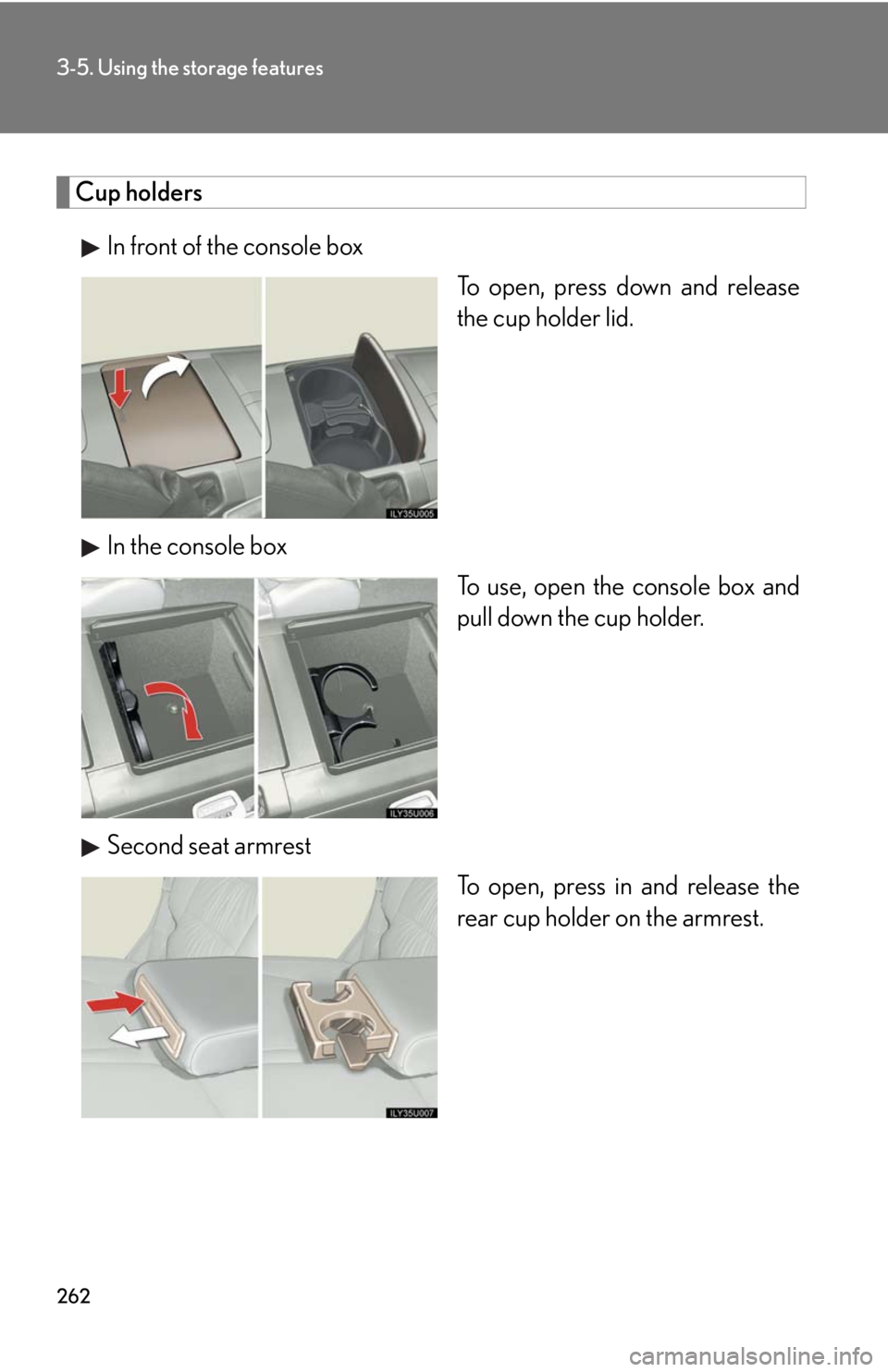 Lexus GX470 2008  Opening, closing and locking the doors / LEXUS 2008 GX470 OWNERS MANUAL (OM60D82U) 262
3-5. Using the storage features
Cup holdersIn front of the console box  To open, press down and release
the cup holder lid.
In the console box To use, open the console box and
pull down the cup ho