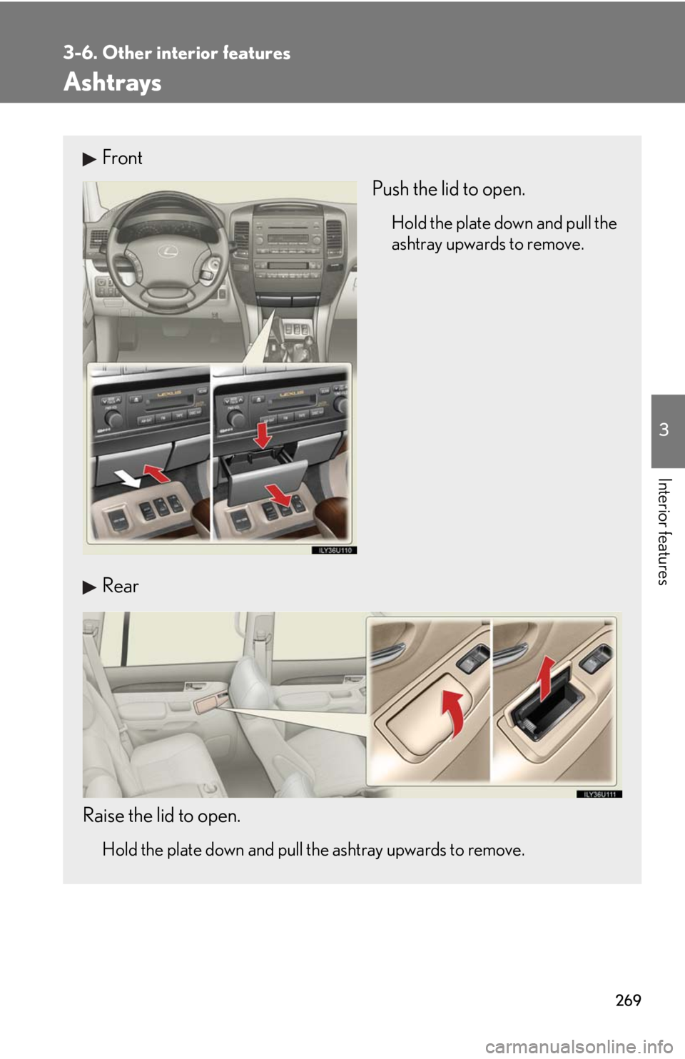 Lexus GX470 2008  Opening, closing and locking the doors / LEXUS 2008 GX470 OWNERS MANUAL (OM60D82U) 269
3-6. Other interior features
3
Interior features
Ashtrays
FrontPush the lid to open.
Hold the plate down and pull the
ashtray upwards to remove.
Rear
Raise the lid to open.
Hold the plate down and