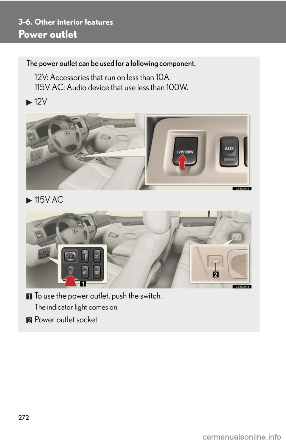 Lexus GX470 2008  Opening, closing and locking the doors / LEXUS 2008 GX470 OWNERS MANUAL (OM60D82U) 272
3-6. Other interior features
Power outlet
The power outlet can be used for a following component.
12V: Accessories that run on less than 10A.
115V AC: Audio device that use less than 100W.
12V
115