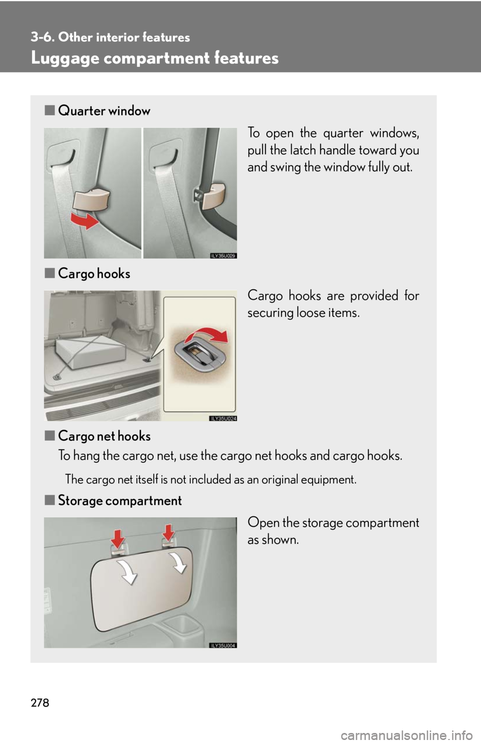 Lexus GX470 2008  Opening, closing and locking the doors / LEXUS 2008 GX470 OWNERS MANUAL (OM60D82U) 278
3-6. Other interior features
Luggage compartment features
■Quarter window
To open the quarter windows,
pull the latch handle toward you
and swing the window fully out.
■ Cargo hooks
Cargo hook