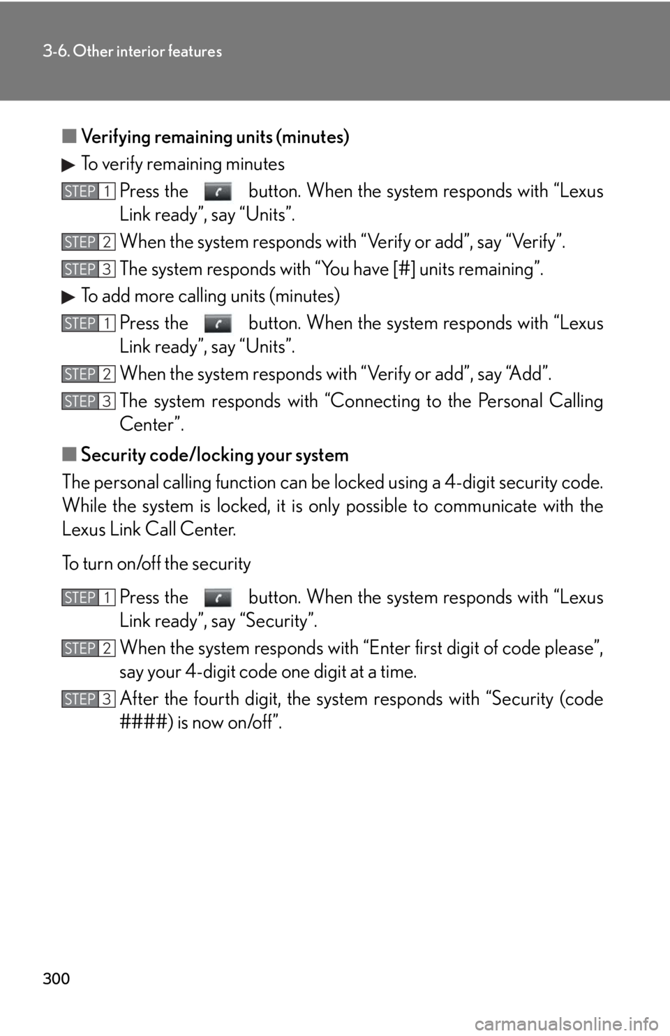Lexus GX470 2008 Opening, closing and locking the doors / LEXUS 2008 GX470 (OM60D82U) Owners Guide 300
3-6. Other interior features
■Verifying remaining units (minutes)
To verify remaining minutes
Press the button. When the system responds with “Lexus
Link ready”, say “Units”.
When the Lexus GX470 2008 Opening, closing and locking the doors / LEXUS 2008 GX470 (OM60D82U) Owners Guide 300
3-6. Other interior features
■Verifying remaining units (minutes)
To verify remaining minutes
Press the button. When the system responds with “Lexus
Link ready”, say “Units”.
When the