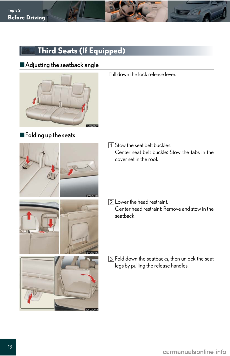 Lexus GX470 2008  Refueling / LEXUS 2008 GX470 QUICK GUIDE OWNERS MANUAL (OM60D81U) Topic 2
Before Driving
13
Third Seats (If Equipped)
■Adjusting the seatback angle
Pull down the lock release lever.
■Folding up the seats
Stow the seat belt buckles.
Center seat belt buckle: Stow 