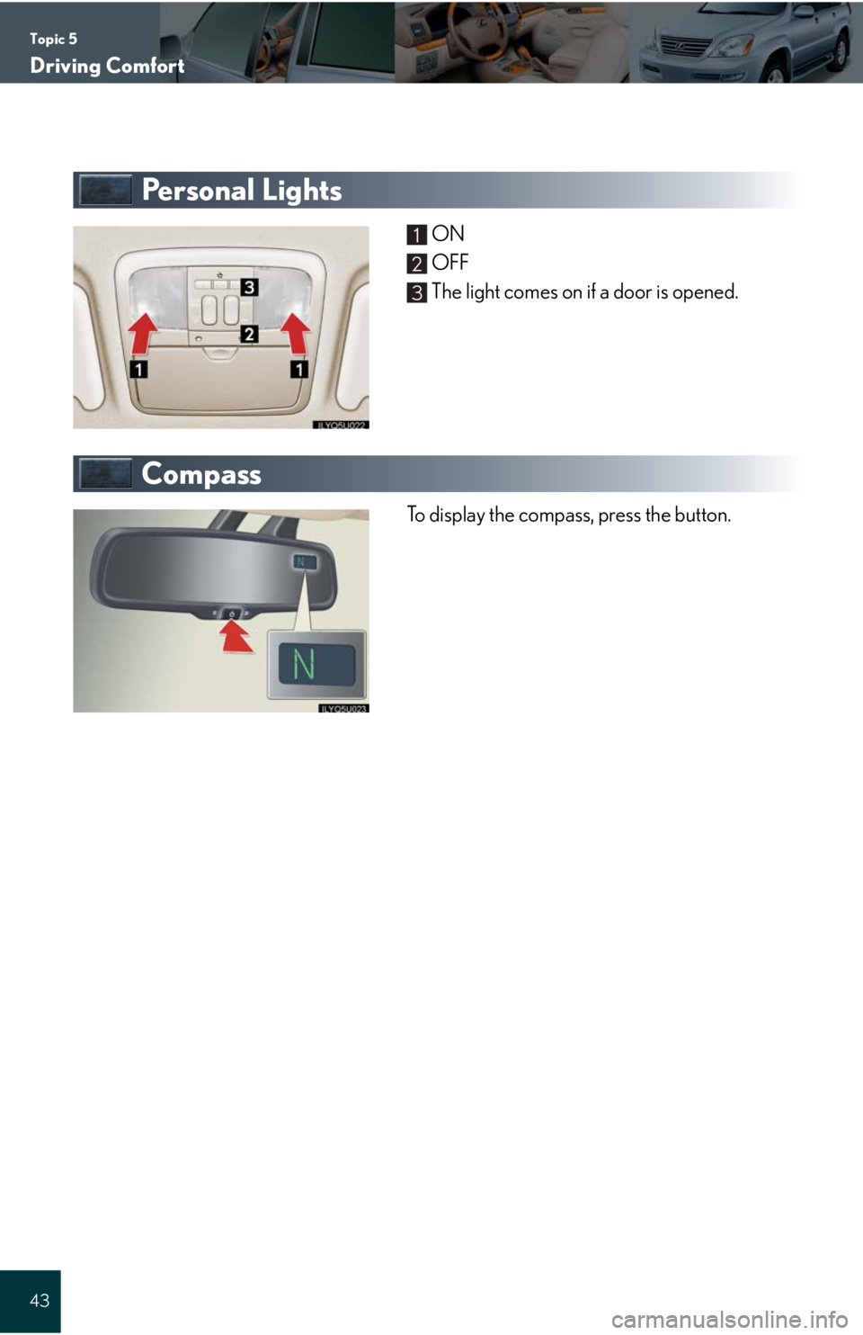 Lexus GX470 2008  Refueling / LEXUS 2008 GX470 QUICK GUIDE  (OM60D81U) Service Manual Topic 5
Driving Comfort
43
Pe r s o n a l  L i g h t s
ON
OFF
The light comes on if a door is opened.
Compass
To display the compass, press the button. 
1
2
3 