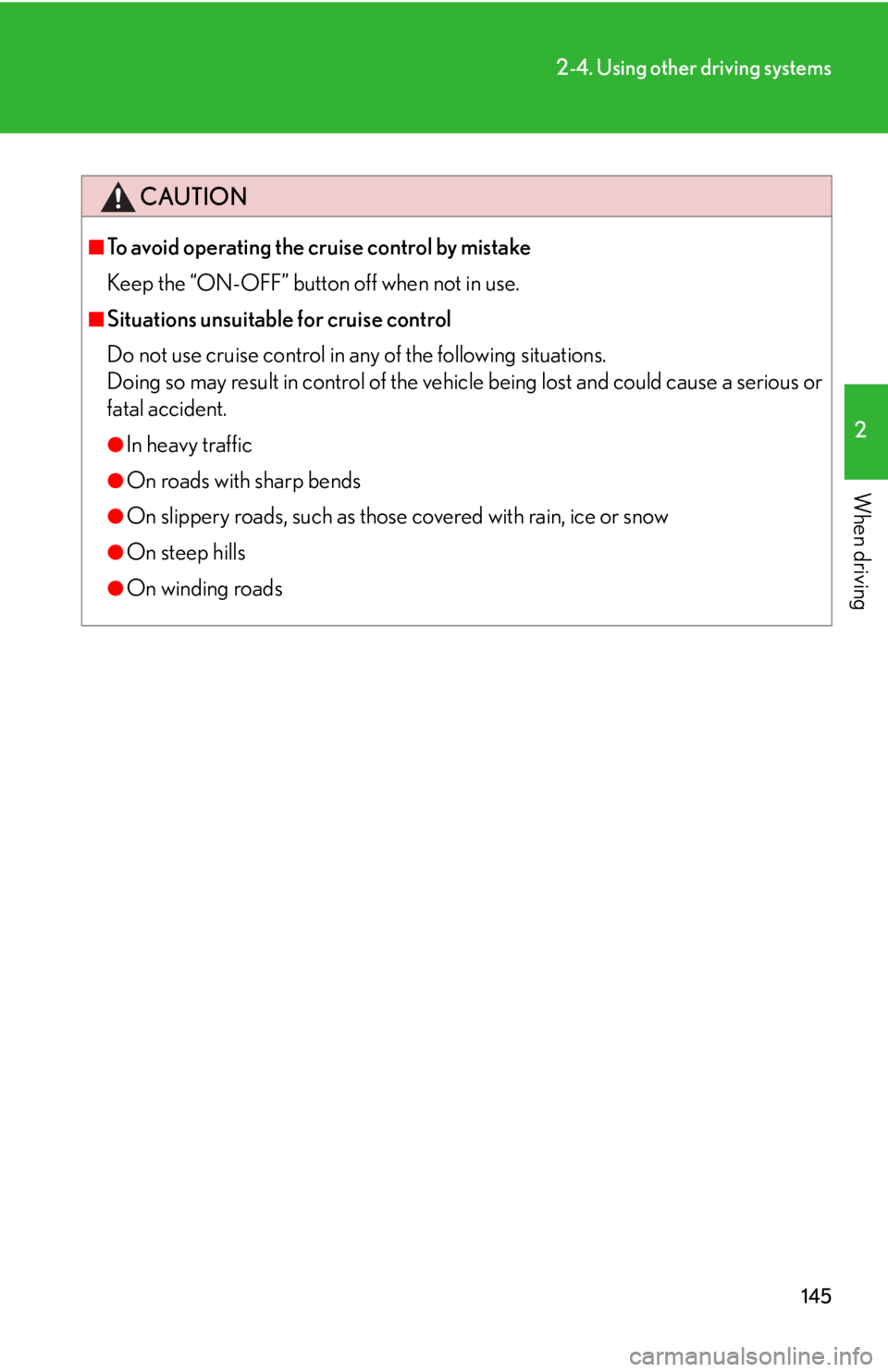 Lexus GX470 2008 Refueling / LEXUS 2008 GX470 OWNERS MANUAL (OM60D82U) 145
2-4. Using other driving systems
2
When driving
CAUTION
■To avoid operating the cruise control by mistake
Keep the “ON-OFF” button off when not in use.
■Situations unsuitable for cruise co Lexus GX470 2008 Refueling / LEXUS 2008 GX470 OWNERS MANUAL (OM60D82U) 145
2-4. Using other driving systems
2
When driving
CAUTION
■To avoid operating the cruise control by mistake
Keep the “ON-OFF” button off when not in use.
■Situations unsuitable for cruise co