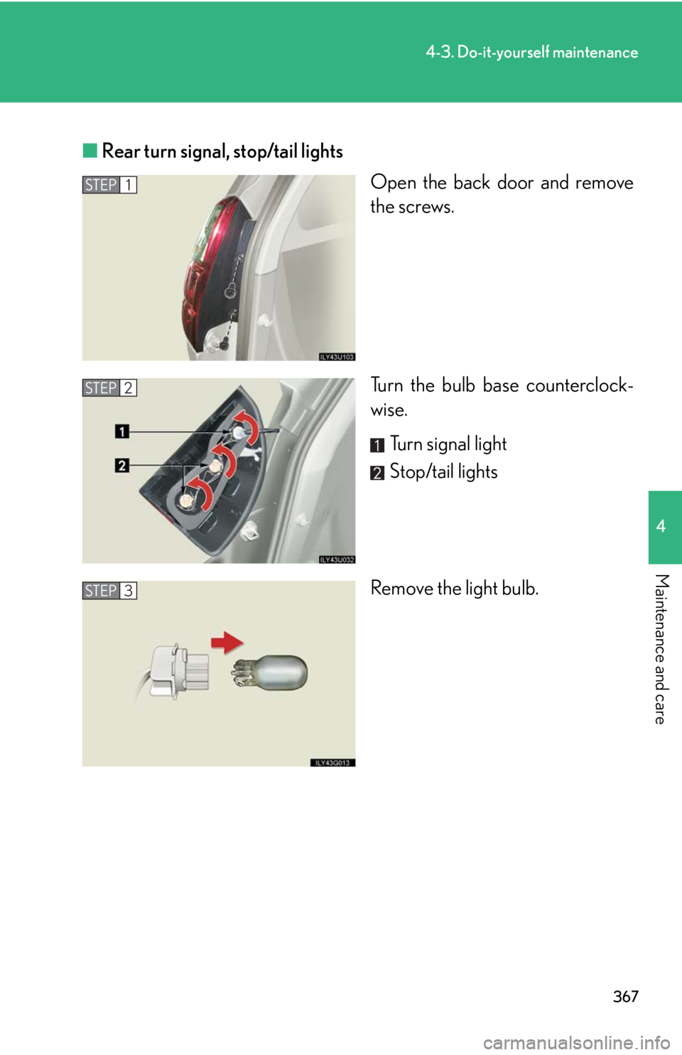 Lexus GX470 2008  Refueling / LEXUS 2008 GX470 OWNERS MANUAL (OM60D82U) 367
4-3. Do-it-yourself maintenance
4
Maintenance and care
■Rear turn signal, stop/tail lights
Open the back door and remove
the screws.
Turn the bulb base counterclock-
wise.
Turn signal light
Stop