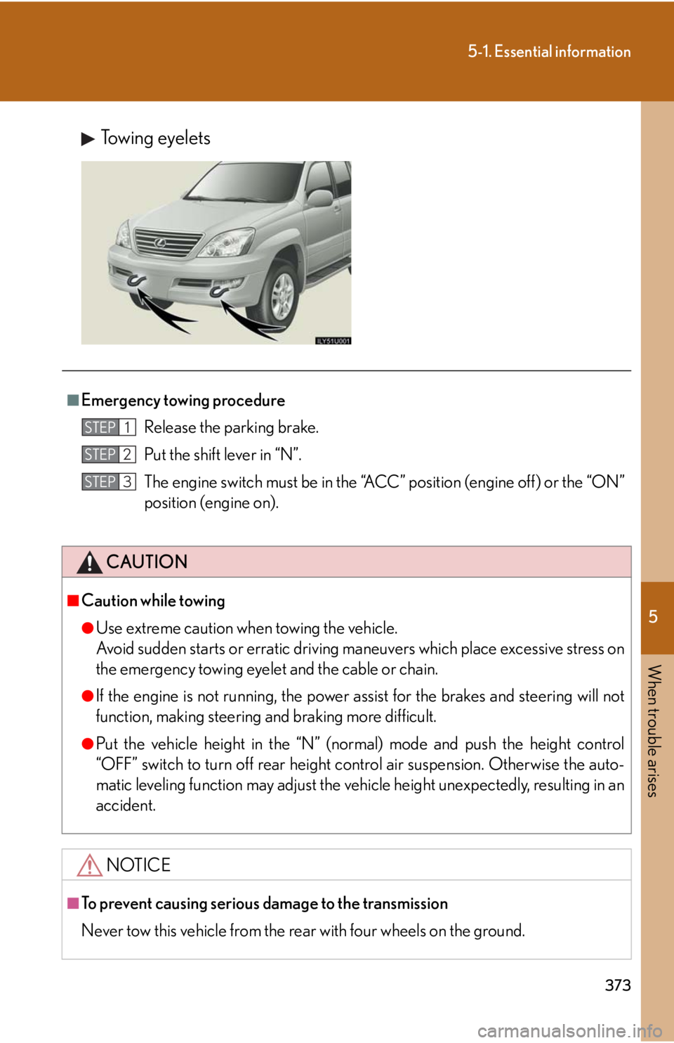 Lexus GX470 2008 Refueling / LEXUS 2008 GX470 OWNERS MANUAL (OM60D82U) 5
When trouble arises
373
5-1. Essential information
Towing eyelets
■Emergency towing procedureRelease the parking brake.
Put the shift lever in “N”.
The engine switch must be in the “ACC” p Lexus GX470 2008 Refueling / LEXUS 2008 GX470 OWNERS MANUAL (OM60D82U) 5
When trouble arises
373
5-1. Essential information
Towing eyelets
■Emergency towing procedureRelease the parking brake.
Put the shift lever in “N”.
The engine switch must be in the “ACC” p