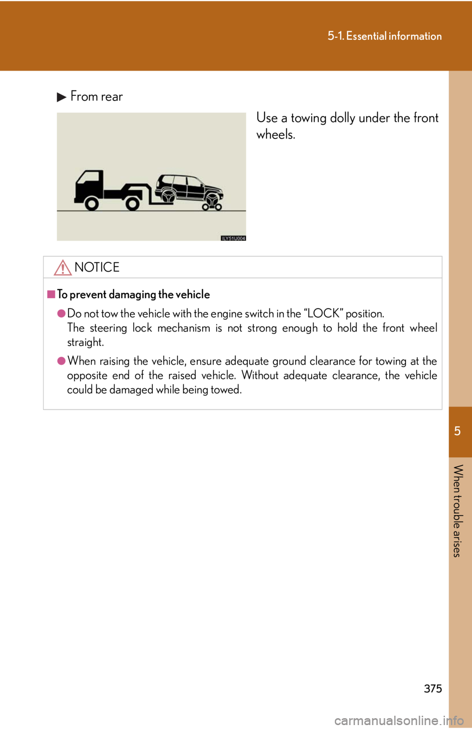 Lexus GX470 2008 Refueling / LEXUS 2008 GX470 OWNERS MANUAL (OM60D82U) 5
When trouble arises
375
5-1. Essential information
From rearUse a towing dolly under the front
wheels.
NOTICE
■To prevent damaging the vehicle
●Do not tow the vehicle with the engi ne switch in Lexus GX470 2008 Refueling / LEXUS 2008 GX470 OWNERS MANUAL (OM60D82U) 5
When trouble arises
375
5-1. Essential information
From rearUse a towing dolly under the front
wheels.
NOTICE
■To prevent damaging the vehicle
●Do not tow the vehicle with the engi ne switch in