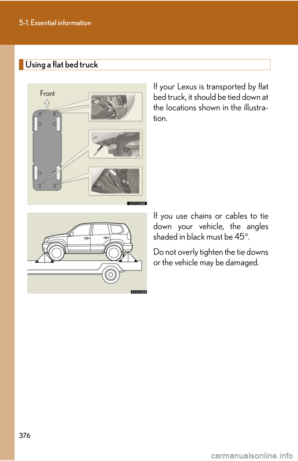 Lexus GX470 2008 Refueling / LEXUS 2008 GX470 OWNERS MANUAL (OM60D82U) 376
5-1. Essential information
Using a flat bed truckIf your Lexus is transported by flat
bed truck, it should be tied down at
the locations shown in the illustra-
tion.
If you use chains or cables to Lexus GX470 2008 Refueling / LEXUS 2008 GX470 OWNERS MANUAL (OM60D82U) 376
5-1. Essential information
Using a flat bed truckIf your Lexus is transported by flat
bed truck, it should be tied down at
the locations shown in the illustra-
tion.
If you use chains or cables to