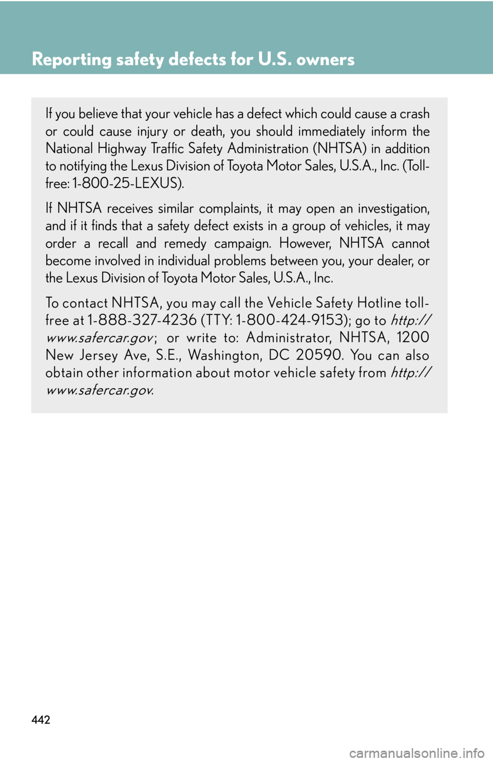 Lexus GX470 2008 Refueling / LEXUS 2008 GX470 OWNERS MANUAL (OM60D82U) 442
Reporting safety defects for U.S. owners
If you believe that your vehicle has a defect which could cause a crash
or could cause injury or death, you should immediately inform the
National Highway Lexus GX470 2008 Refueling / LEXUS 2008 GX470 OWNERS MANUAL (OM60D82U) 442
Reporting safety defects for U.S. owners
If you believe that your vehicle has a defect which could cause a crash
or could cause injury or death, you should immediately inform the
National Highway