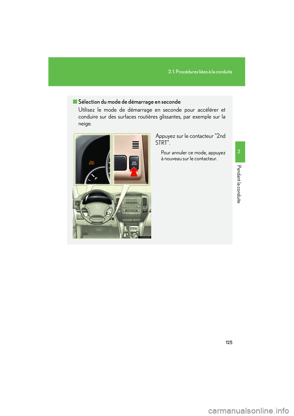 Lexus GX470 2008  Manuel du propriétaire (in French) 125
2-1. Procédures liées à la conduite
2
Pendant la conduite
■Sélection du mode de démarrage en seconde
Utilisez le mode de démarrage en seconde pour accélérer et
conduire sur des surfaces 