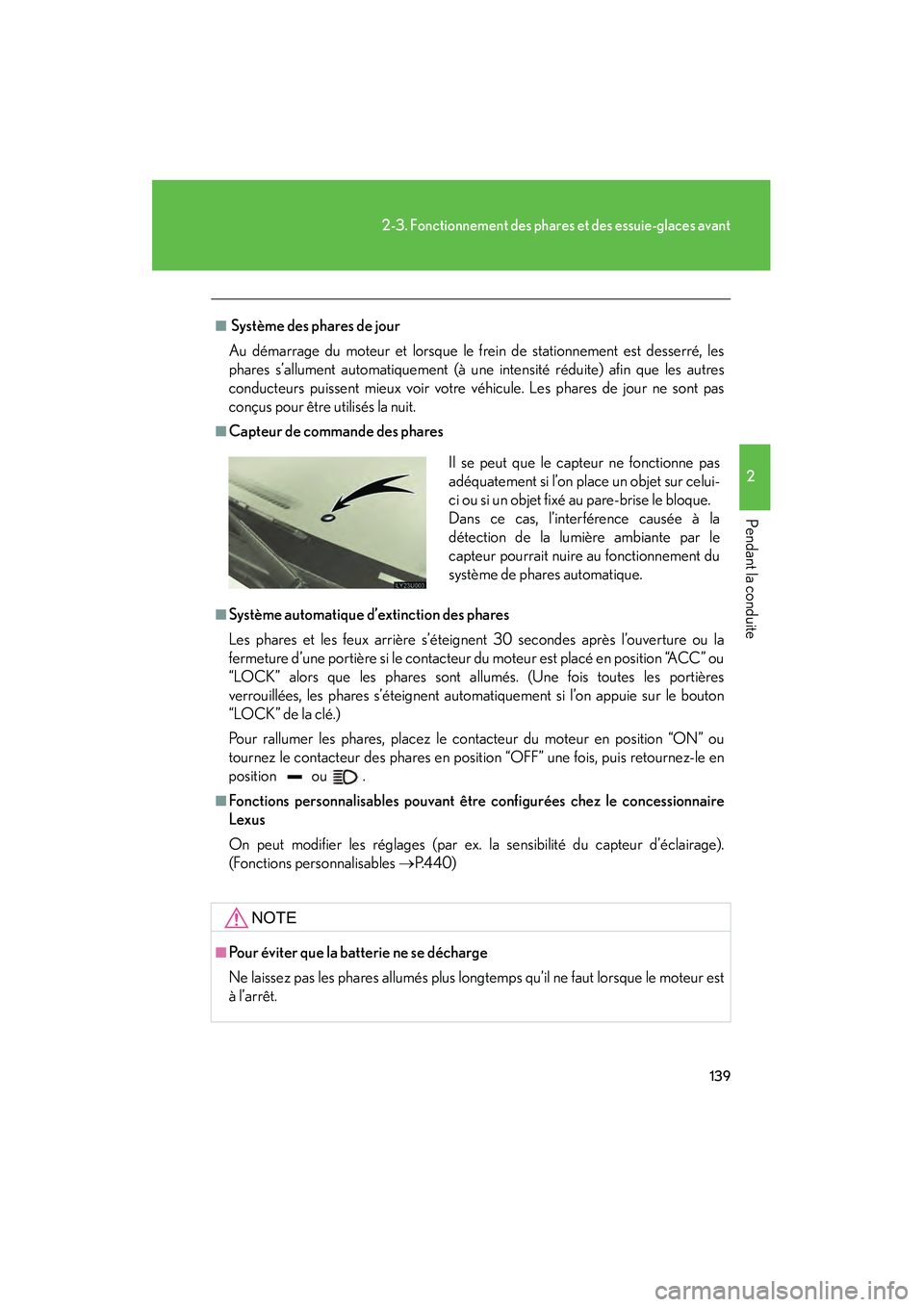 Lexus GX470 2008  Manuel du propriétaire (in French) 139
2-3. Fonctionnement des phares et des essuie-glaces avant
2
Pendant la conduite
■ Système des phares de jour
Au démarrage du moteur et lorsque le frein de stationnement est desserré, les
phar