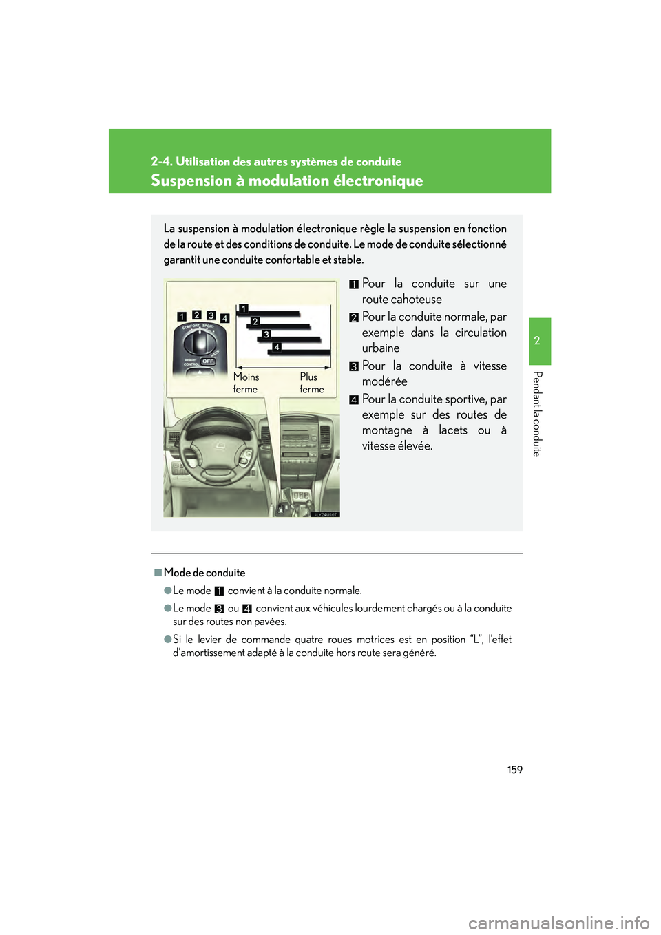Lexus GX470 2008  Manuel du propriétaire (in French) 159
2-4. Utilisation des autres systèmes de conduite
2
Pendant la conduite
Suspension à modulation électronique
■Mode de conduite
●Le mode   convient à la conduite normale.
●Le mode   ou   c