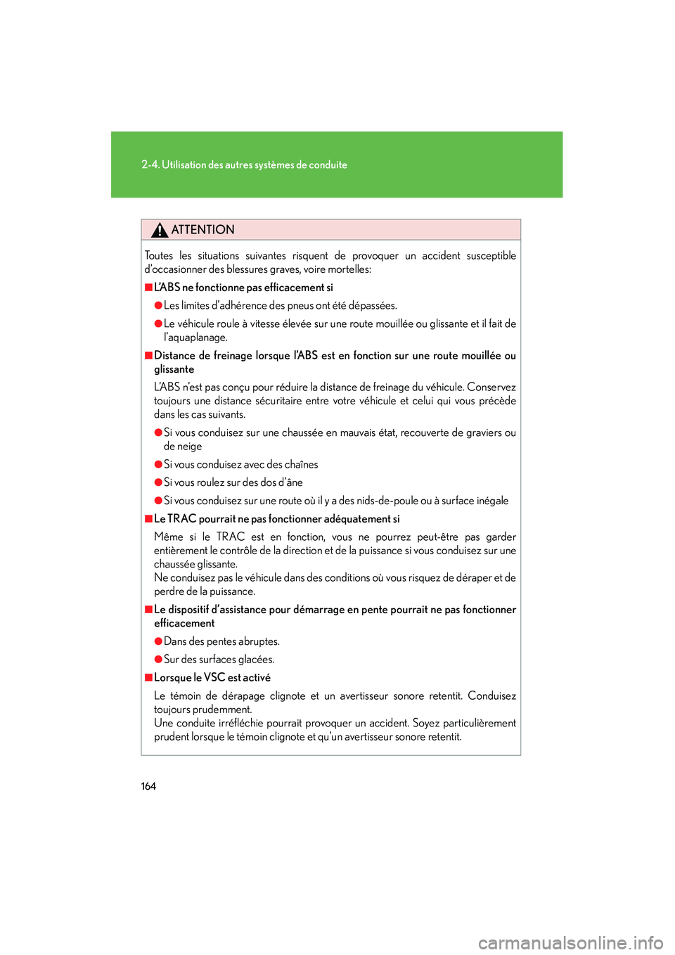 Lexus GX470 2008  Manuel du propriétaire (in French) 164
2-4. Utilisation des autres systèmes de conduite
ATTENTION
Toutes les situations suiv antes risquent de provoque r un accident susceptible
d’occasionner des blessures  graves, voire mortelles: 