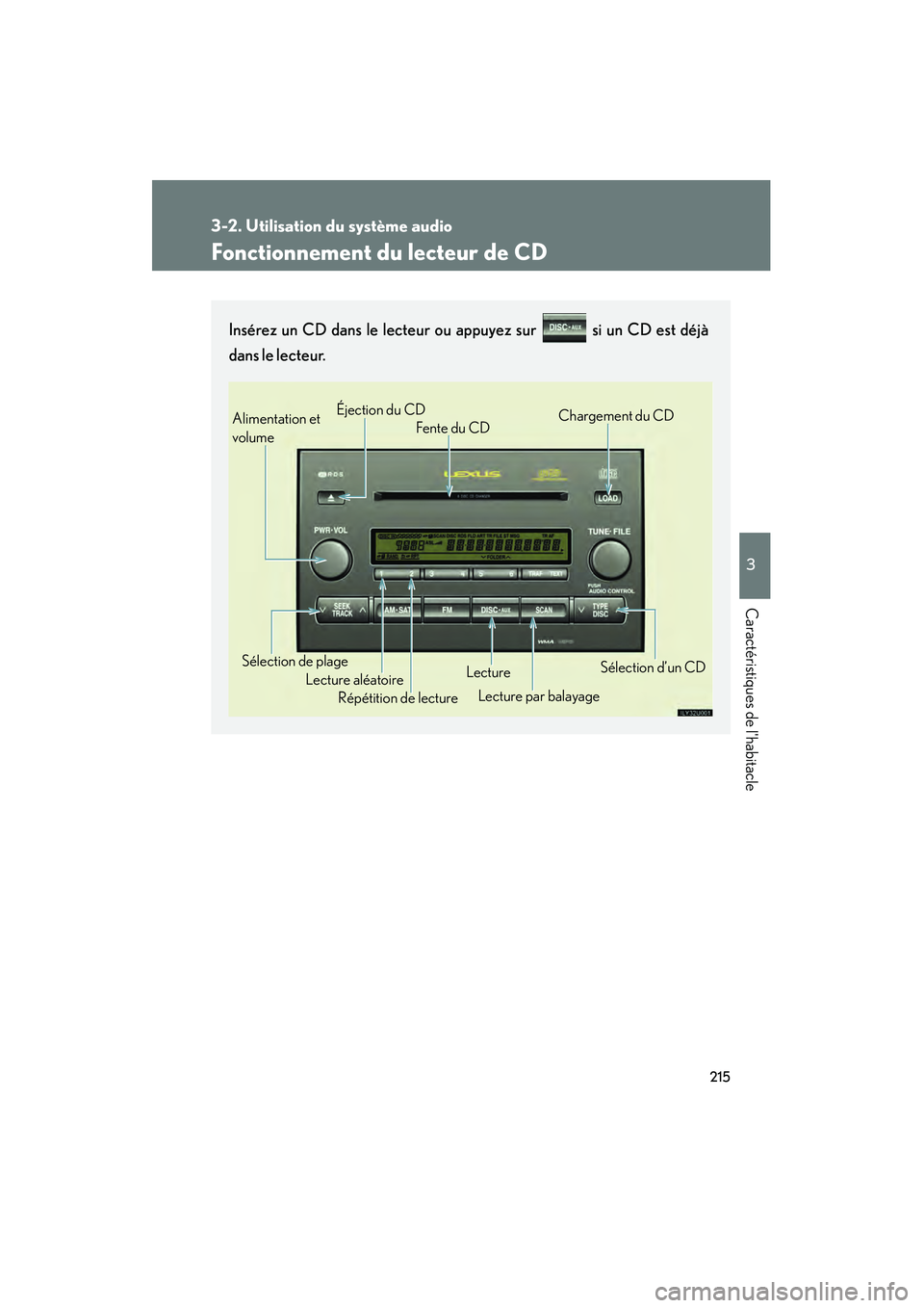 Lexus GX470 2008 Manuel du propriétaire (in French) 215
3-2. Utilisation du système audio
3
Caractéristiques de lhabitacle
Fonctionnement du lecteur de CD
Insérez un CD dans le lecteur ou appuyez sur si un CD est déjà
dans le lecteur.
Lecture Lexus GX470 2008 Manuel du propriétaire (in French) 215
3-2. Utilisation du système audio
3
Caractéristiques de lhabitacle
Fonctionnement du lecteur de CD
Insérez un CD dans le lecteur ou appuyez sur si un CD est déjà
dans le lecteur.
Lecture