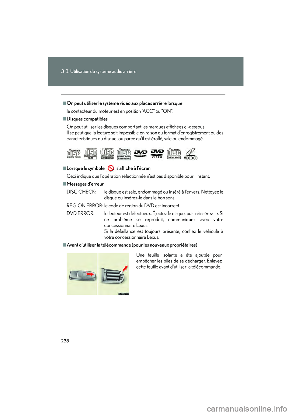 Lexus GX470 2008 Manuel du propriétaire (in French) 238
3-3. Utilisation du système audio arrière
■On peut utiliser le système vidéo aux places arrière lorsque
le contacteur du moteur est en position “ACC” ou “ON”.
■Disques compatibles Lexus GX470 2008 Manuel du propriétaire (in French) 238
3-3. Utilisation du système audio arrière
■On peut utiliser le système vidéo aux places arrière lorsque
le contacteur du moteur est en position “ACC” ou “ON”.
■Disques compatibles
