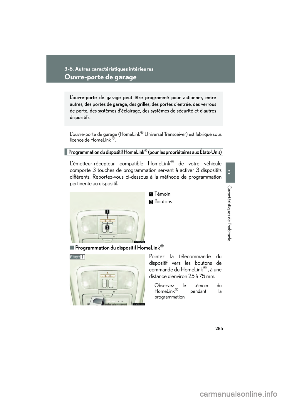 Lexus GX470 2008 Manuel du propriétaire (in French) 285
3-6. Autres caractéristiques intérieures
3
Caractéristiques de lhabitacle
Ouvre-porte de garage
L’ouvre-porte de garage (HomeLink Universal Transceiver) est fabriqué sous
licence de Home Lexus GX470 2008 Manuel du propriétaire (in French) 285
3-6. Autres caractéristiques intérieures
3
Caractéristiques de lhabitacle
Ouvre-porte de garage
L’ouvre-porte de garage (HomeLink Universal Transceiver) est fabriqué sous
licence de Home