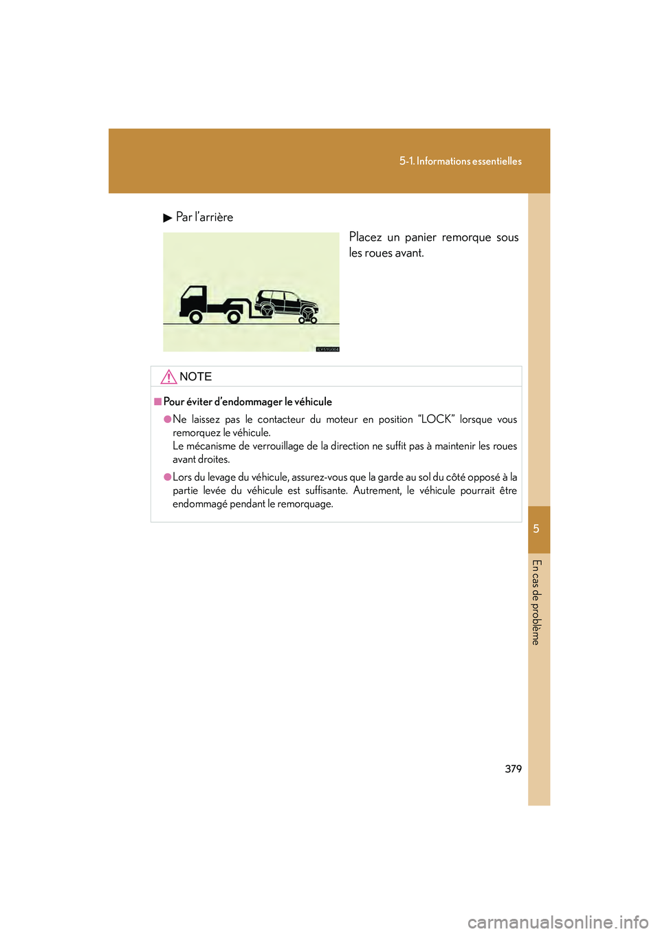 Lexus GX470 2008 Manuel du propriétaire (in French) 5
En cas de problème
379
5-1. Informations essentielles
Par l’arrièrePlacez un panier remorque sous
les roues avant.
NOTE
■Pour éviter d’endommager le véhicule
●Ne laissez pas le contacteu Lexus GX470 2008 Manuel du propriétaire (in French) 5
En cas de problème
379
5-1. Informations essentielles
Par l’arrièrePlacez un panier remorque sous
les roues avant.
NOTE
■Pour éviter d’endommager le véhicule
●Ne laissez pas le contacteu
