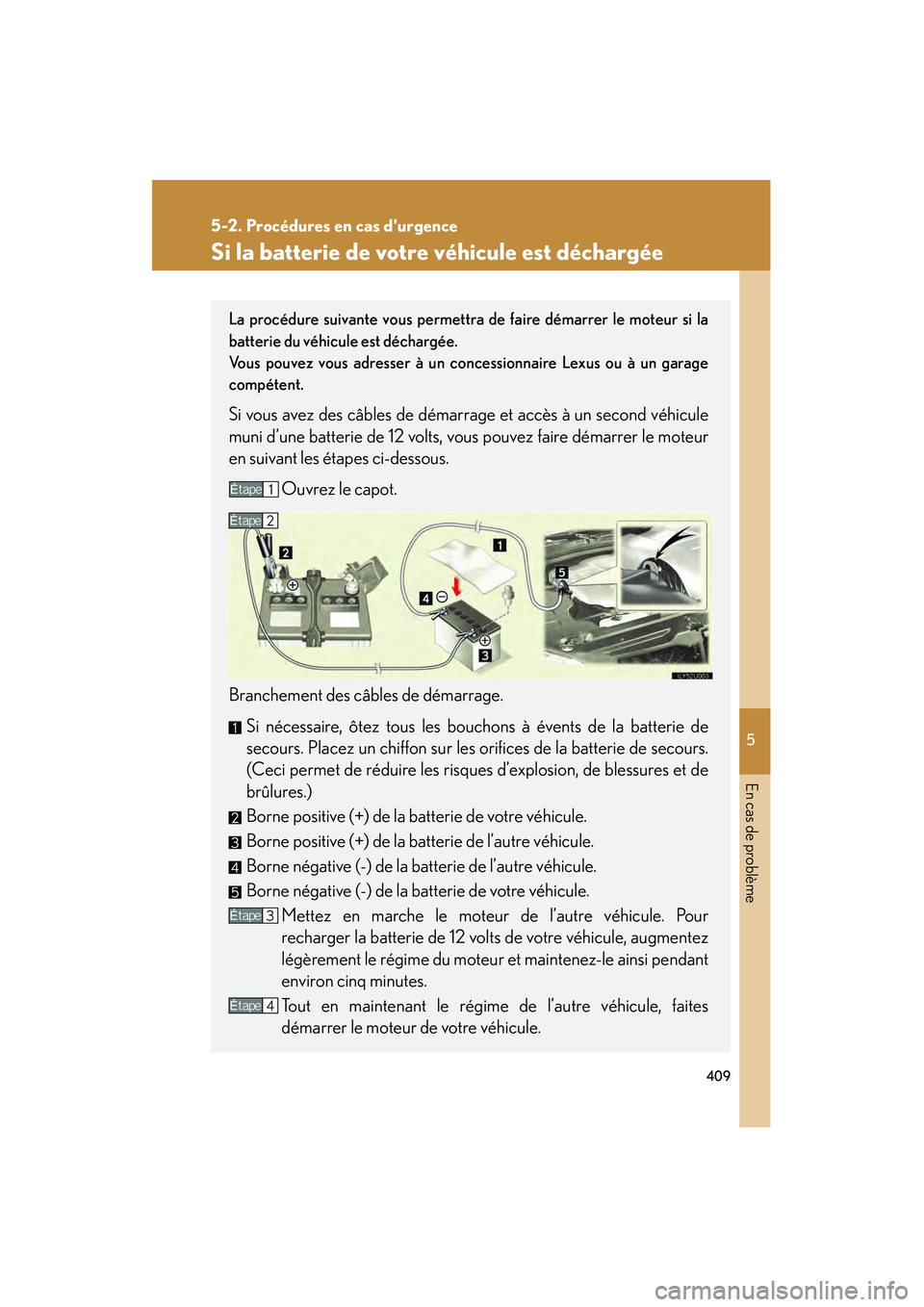 Lexus GX470 2008 Manuel du propriétaire (in French) 5
En cas de problème
409
5-2. Procédures en cas durgence
Si la batterie de votre véhicule est déchargée
La procédure suivante vous permettra de faire démarrer le moteur si la
batterie du véhi Lexus GX470 2008 Manuel du propriétaire (in French) 5
En cas de problème
409
5-2. Procédures en cas durgence
Si la batterie de votre véhicule est déchargée
La procédure suivante vous permettra de faire démarrer le moteur si la
batterie du véhi