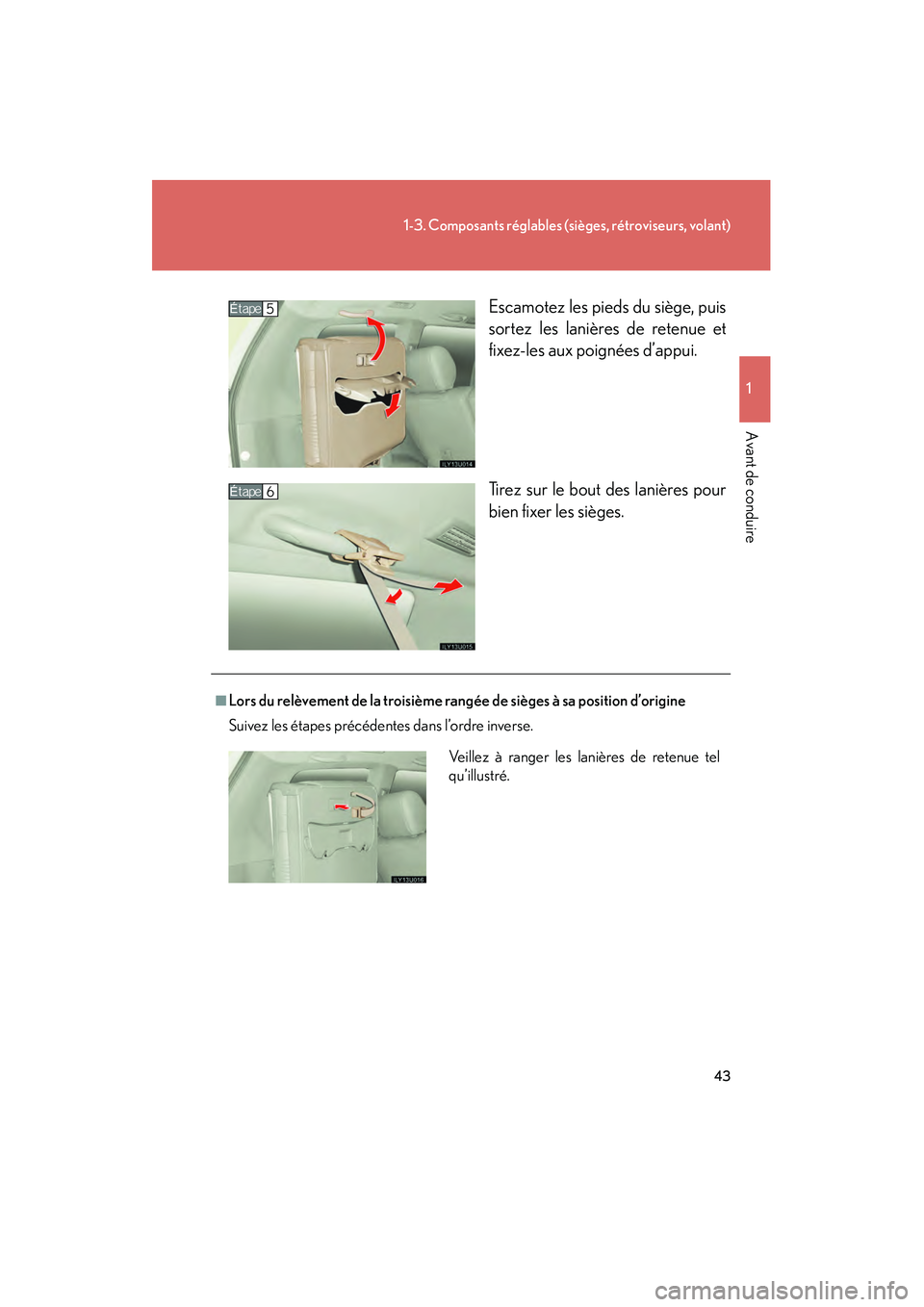 Lexus GX470 2008  Manuel du propriétaire (in French) 43
1-3. Composants réglables (sièges, rétroviseurs, volant)
1
Avant de conduire
Escamotez les pieds du siège, puis
sortez les lanières de retenue et
fixez-les aux poignées d’appui.
Tirez sur l