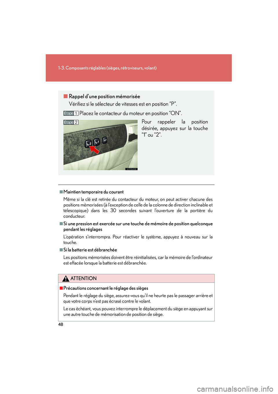 Lexus GX470 2008  Manuel du propriétaire (in French) 48
1-3. Composants réglables (sièges, rétroviseurs, volant)
■Maintien temporaire du courant 
Même si la clé est retirée du contacteur du moteur, on peut activer chacune des
positions mémoris�