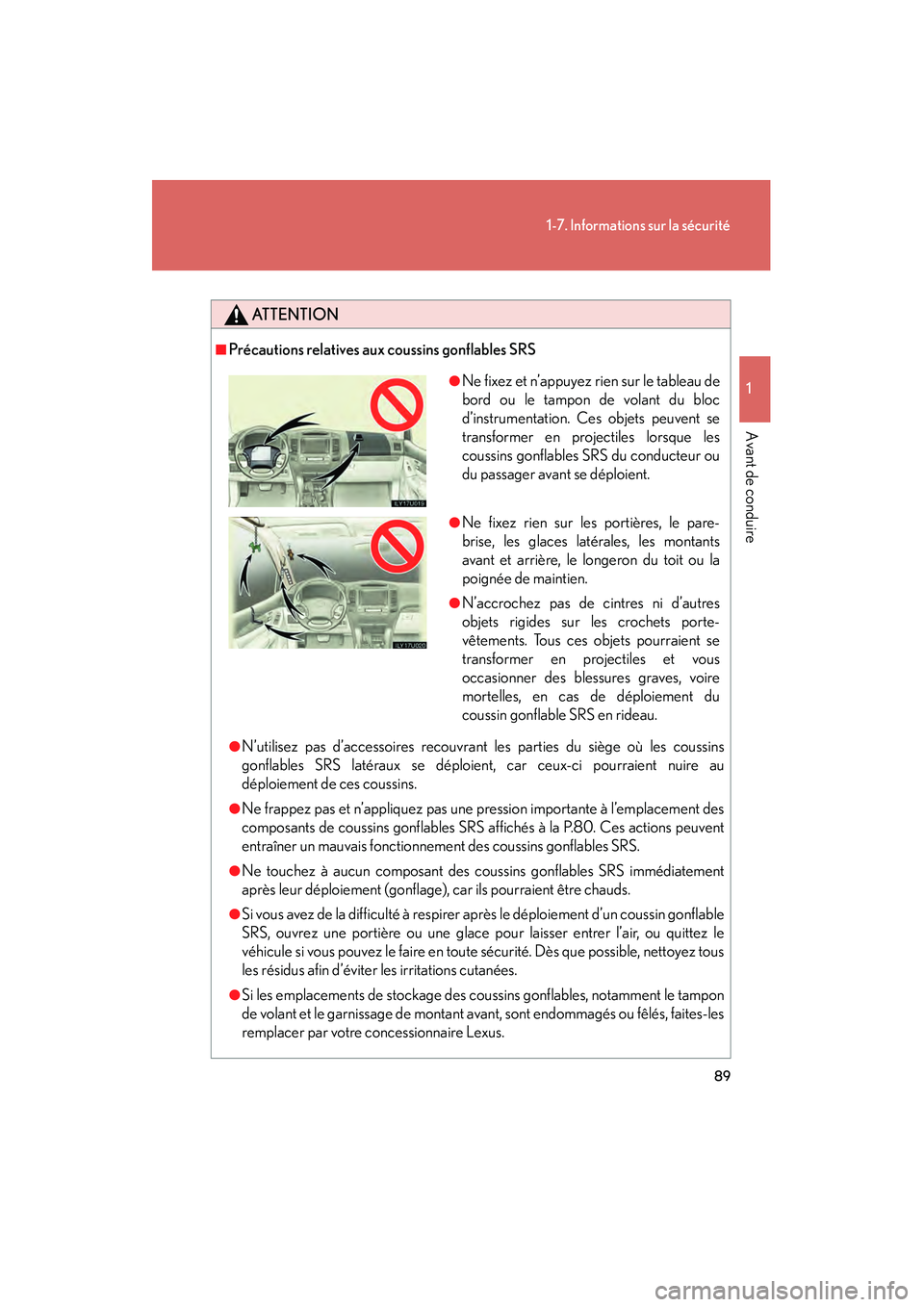 Lexus GX470 2008 Manuel du propriétaire (in French) 89
1-7. Informations sur la sécurité
1
Avant de conduire
ATTENTION
■Précautions relatives aux coussins gonflables SRS
●N’utilisez pas d’accessoires recouvrant les parties du siège où les Lexus GX470 2008 Manuel du propriétaire (in French) 89
1-7. Informations sur la sécurité
1
Avant de conduire
ATTENTION
■Précautions relatives aux coussins gonflables SRS
●N’utilisez pas d’accessoires recouvrant les parties du siège où les
