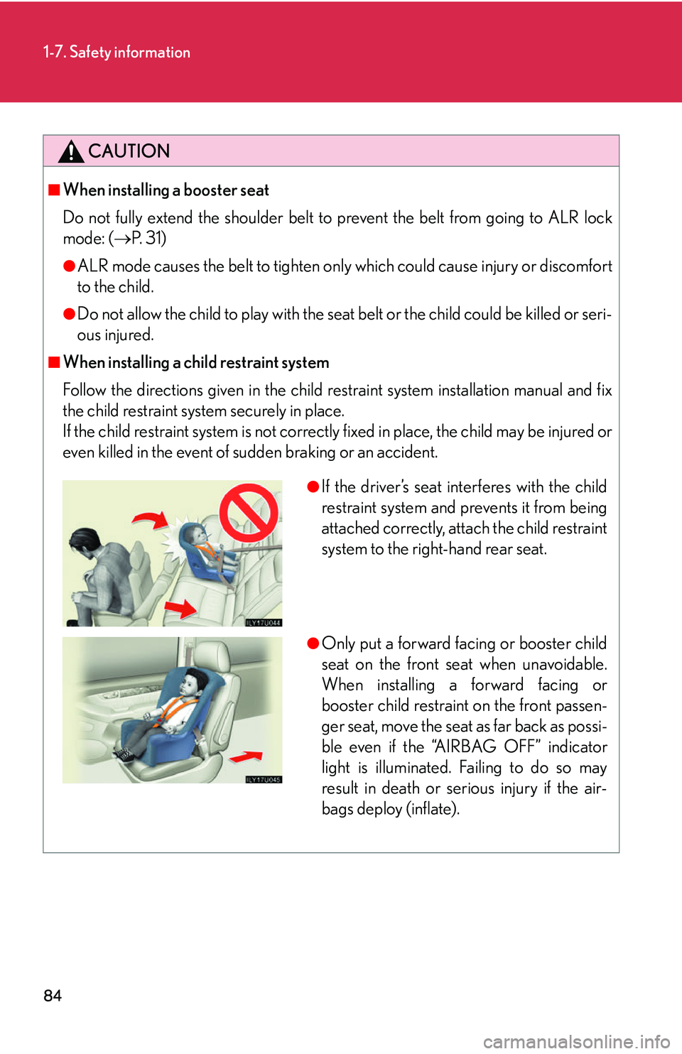 Lexus GX470 2007 Audio/Video System / LEXUS 2007 GX470 (OM60C64U) Owners Guide 84
1-7. Safety information
CAUTION
■When installing a booster seat
Do not fully extend the shoulder belt to prevent the belt from going to ALR lock
mode: ( P. 31)
●ALR mode causes the belt to Lexus GX470 2007 Audio/Video System / LEXUS 2007 GX470 (OM60C64U) Owners Guide 84
1-7. Safety information
CAUTION
■When installing a booster seat
Do not fully extend the shoulder belt to prevent the belt from going to ALR lock
mode: ( P. 31)
●ALR mode causes the belt to