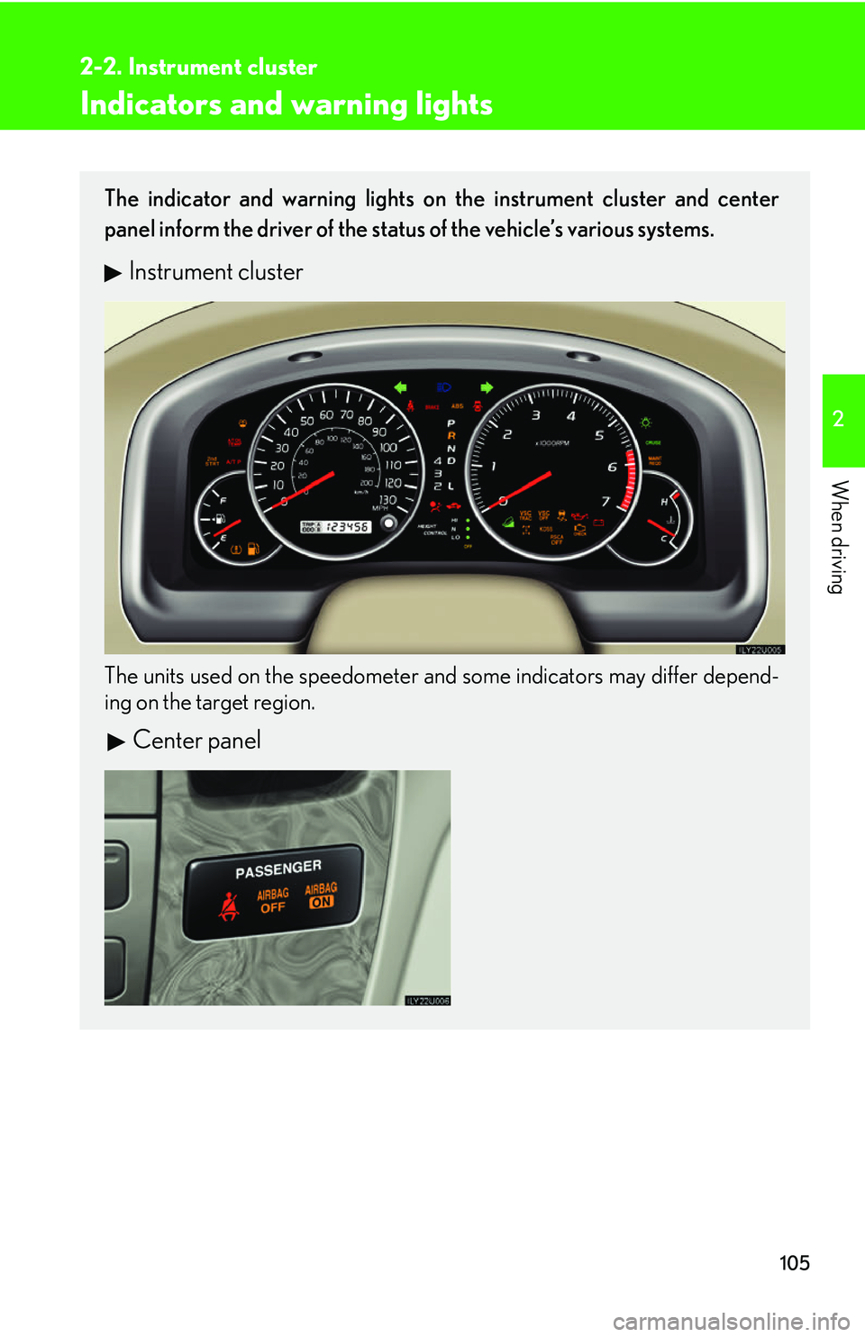 Lexus GX470 2007  Audio/Video System / LEXUS 2007 GX470 OWNERS MANUAL (OM60C64U) 105
2-2. Instrument cluster
2
When driving
Indicators and warning lights
The indicator and warning lights on the instrument cluster and center
panel inform the driver of the status of the vehicle’s 