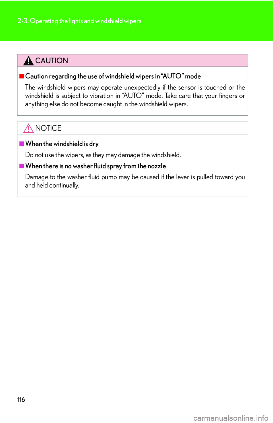 Lexus GX470 2007 Audio/Video System / LEXUS 2007 GX470 OWNERS MANUAL (OM60C64U) 116
2-3. Operating the lights and windshield wipers
CAUTION
■Caution regarding the use of windshield wipers in “AUTO” mode
The windshield wipers may operate unexpectedly if the sensor is touched Lexus GX470 2007 Audio/Video System / LEXUS 2007 GX470 OWNERS MANUAL (OM60C64U) 116
2-3. Operating the lights and windshield wipers
CAUTION
■Caution regarding the use of windshield wipers in “AUTO” mode
The windshield wipers may operate unexpectedly if the sensor is touched