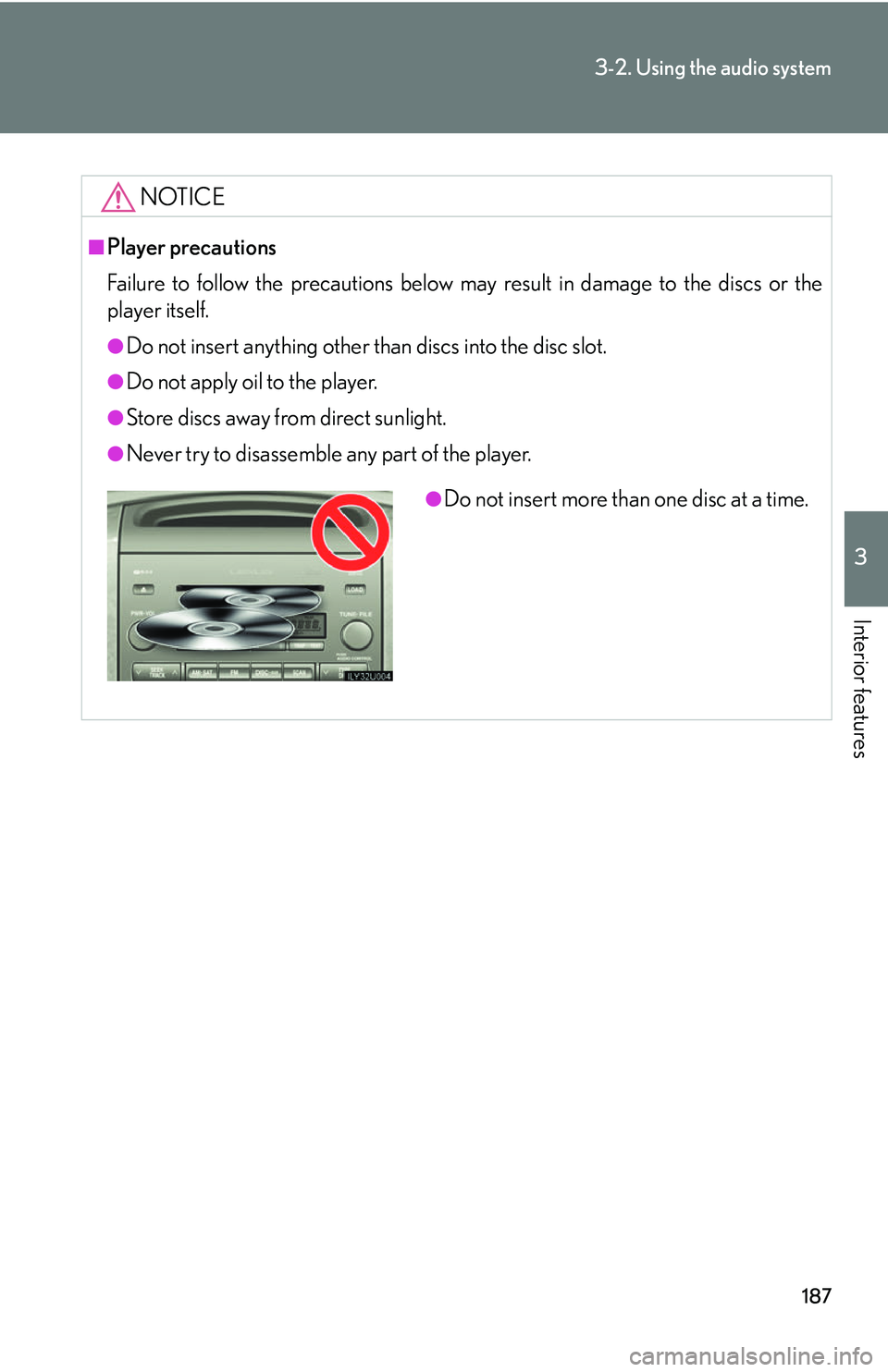 Lexus GX470 2007 Audio/Video System / LEXUS 2007 GX470 (OM60C64U) Owners Guide 187
3-2. Using the audio system
3
Interior features
NOTICE
■Player precautions
Failure to follow the precautions below may result in damage to the discs or the
player itself.
●Do not insert anythi Lexus GX470 2007 Audio/Video System / LEXUS 2007 GX470 (OM60C64U) Owners Guide 187
3-2. Using the audio system
3
Interior features
NOTICE
■Player precautions
Failure to follow the precautions below may result in damage to the discs or the
player itself.
●Do not insert anythi