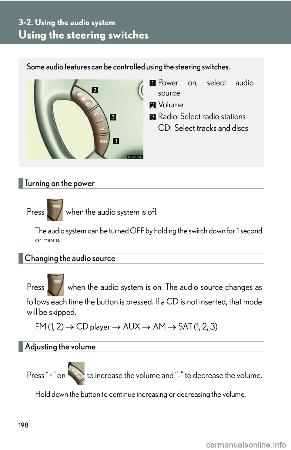 Lexus GX470 2007 Audio/Video System / LEXUS 2007 GX470 OWNERS MANUAL (OM60C64U) 198
3-2. Using the audio system
Using the steering switches
Turning on the powerPress when the audio system is off.
The audio system can be turned OFF by holding the switch down for 1 second
or mor Lexus GX470 2007 Audio/Video System / LEXUS 2007 GX470 OWNERS MANUAL (OM60C64U) 198
3-2. Using the audio system
Using the steering switches
Turning on the powerPress when the audio system is off.
The audio system can be turned OFF by holding the switch down for 1 second
or mor