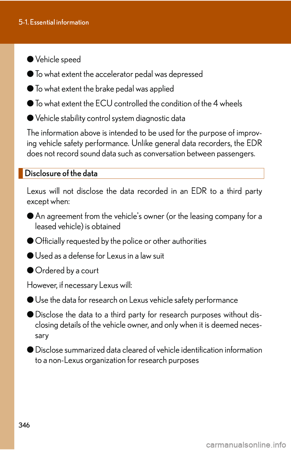 Lexus GX470 2007  Audio/Video System / LEXUS 2007 GX470  (OM60C64U) Service Manual 346
5-1. Essential information
●Vehicle speed
● To what extent the accelerator pedal was depressed
● To what extent the brake pedal was applied
● To what extent the ECU controlled  the conditi