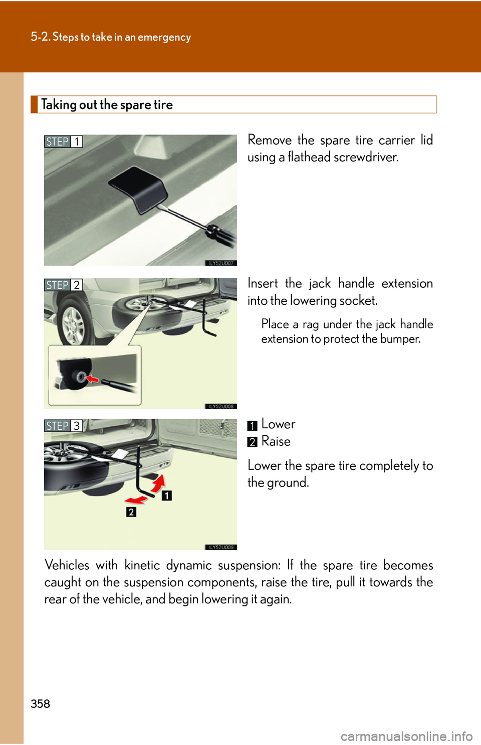 Lexus GX470 2007 Audio/Video System / LEXUS 2007 GX470 (OM60C64U) Service Manual 358
5-2. Steps to take in an emergency
Taking out the spare tireRemove the spare tire carrier lid
using a flathead screwdriver.
Insert the jack handle extension
into the lowering socket.
Place a rag u Lexus GX470 2007 Audio/Video System / LEXUS 2007 GX470 (OM60C64U) Service Manual 358
5-2. Steps to take in an emergency
Taking out the spare tireRemove the spare tire carrier lid
using a flathead screwdriver.
Insert the jack handle extension
into the lowering socket.
Place a rag u