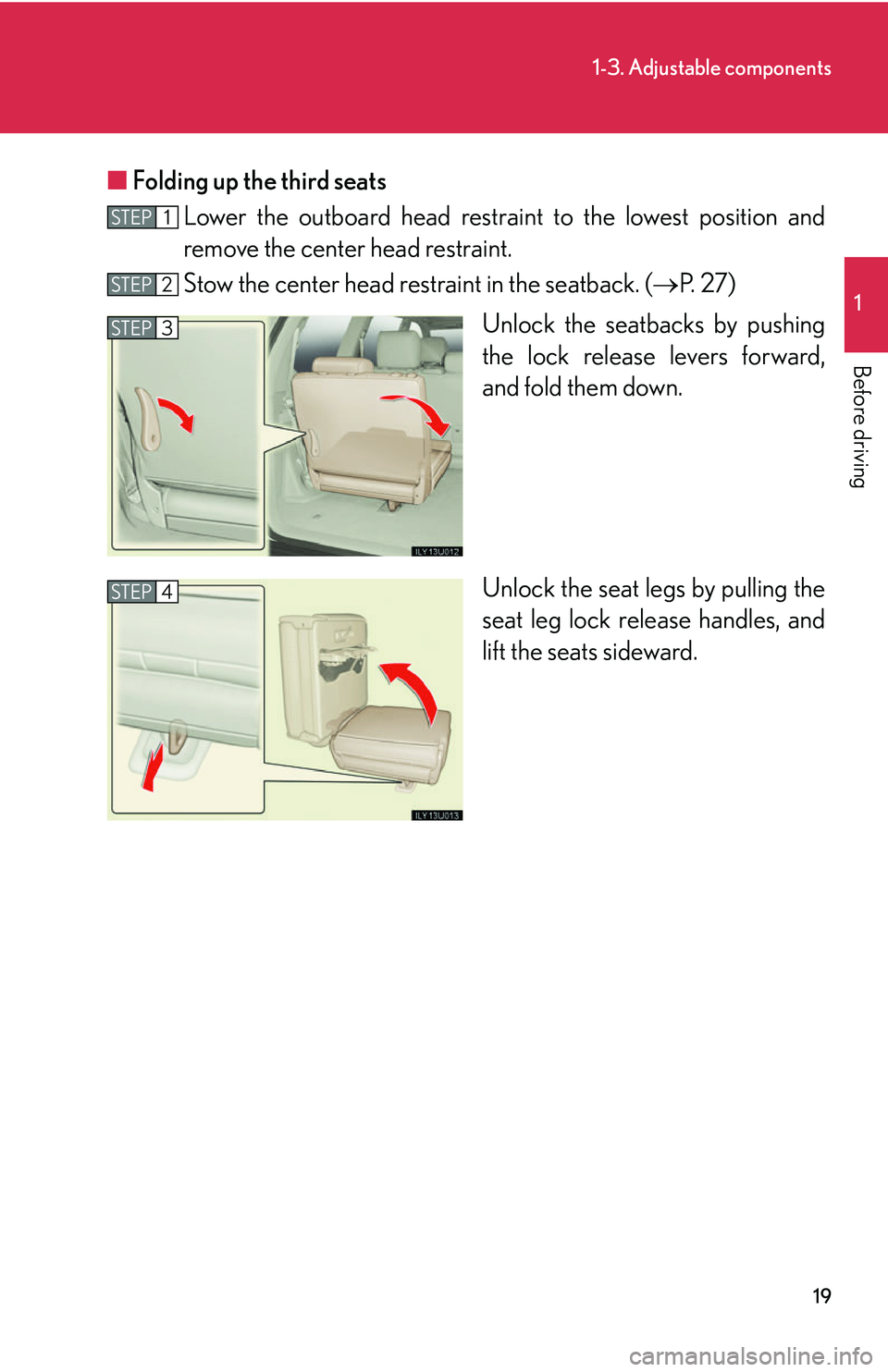 Lexus GX470 2007  Audio/Video System / LEXUS 2007 GX470  (OM60C64U) Owners Guide 19
1-3. Adjustable components
1
Before driving
■Folding up the third seats
Lower the outboard head restraint to the lowest position and
remove the center head restraint.
Stow the center head restrai