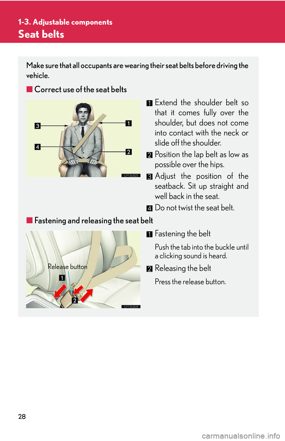 Lexus GX470 2007  Audio/Video System / LEXUS 2007 GX470  (OM60C64U) Service Manual 28
1-3. Adjustable components
Seat belts
Make sure that all occupants are wearing their seat belts before driving the
vehicle. 
■Correct use of the seat belts
Extend the shoulder belt so
that it com