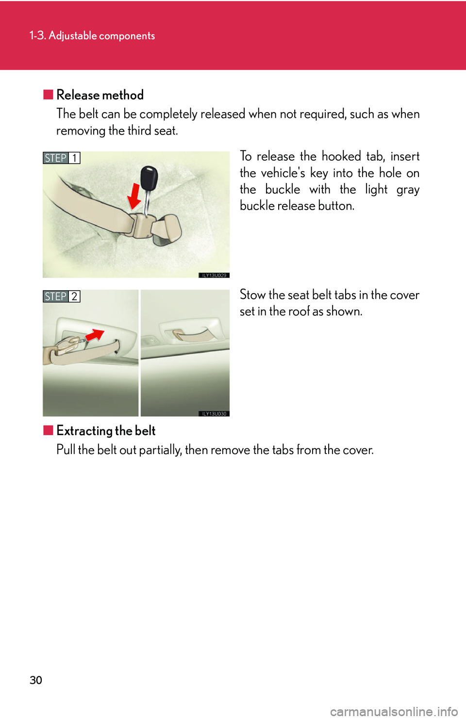 Lexus GX470 2007  Audio/Video System / LEXUS 2007 GX470  (OM60C64U) Service Manual 30
1-3. Adjustable components
■Release method
The belt can be completely released  when not required, such as when
removing the third seat.
To release the hooked tab, insert
the vehicles key into t