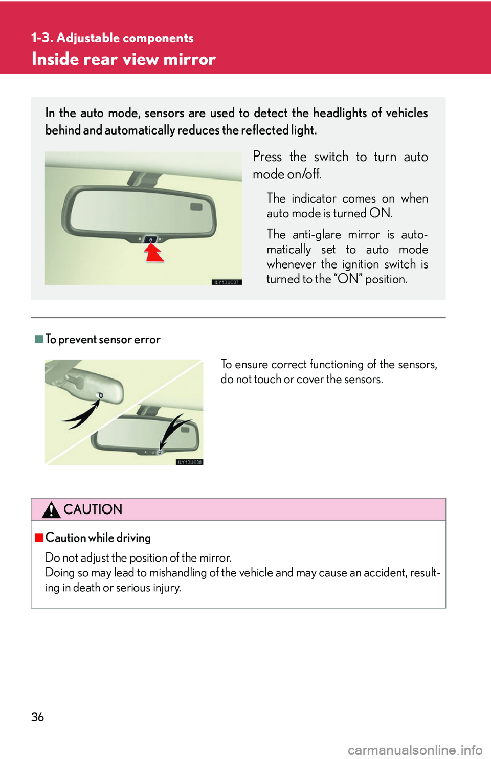 Lexus GX470 2007 Audio/Video System / LEXUS 2007 GX470 OWNERS MANUAL (OM60C64U) 36
1-3. Adjustable components
Inside rear view mirror
■To prevent sensor error
CAUTION
■Caution while driving
Do not adjust the position of the mirror.
Doing so may lead to mishandling of the vehi Lexus GX470 2007 Audio/Video System / LEXUS 2007 GX470 OWNERS MANUAL (OM60C64U) 36
1-3. Adjustable components
Inside rear view mirror
■To prevent sensor error
CAUTION
■Caution while driving
Do not adjust the position of the mirror.
Doing so may lead to mishandling of the vehi