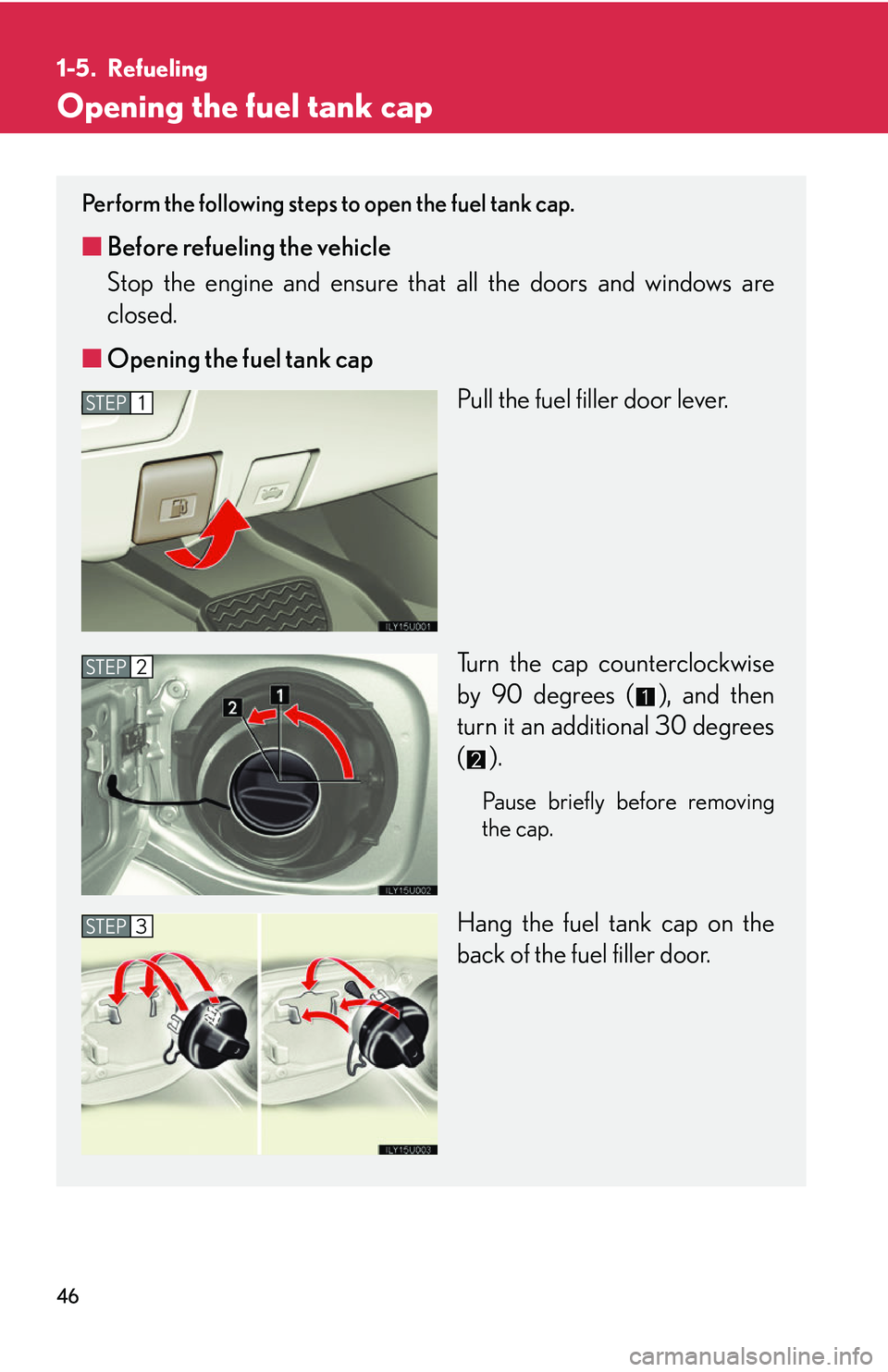 Lexus GX470 2007  Audio/Video System / LEXUS 2007 GX470 OWNERS MANUAL (OM60C64U) 46
1-5. Refueling
Opening the fuel tank cap
Perform the following steps to open the fuel tank cap. 
■Before refueling the vehicle
Stop the engine and ensure that  all the doors and windows are
close