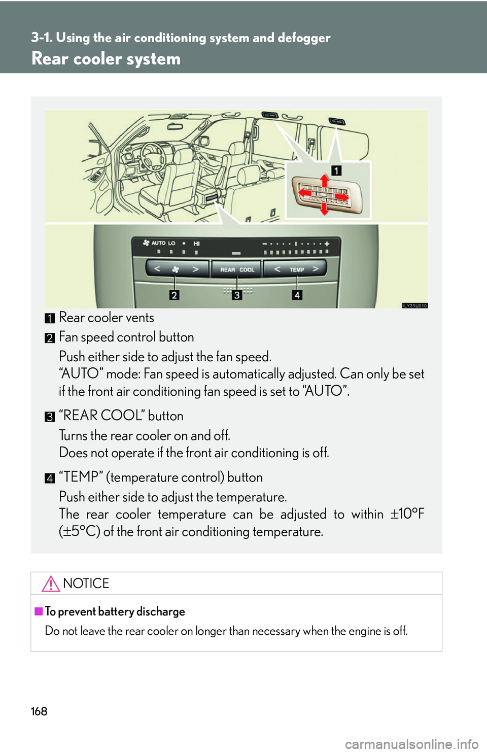 Lexus GX470 2007 Do-it-yourself maintenance / LEXUS 2007 GX470 (OM60C64U) Owners Guide 168
3-1. Using the air conditioning system and defogger
Rear cooler system
NOTICE
■To prevent battery discharge
Do not leave the rear cooler on longer than necessary when the engine is off.
Rear coo Lexus GX470 2007 Do-it-yourself maintenance / LEXUS 2007 GX470 (OM60C64U) Owners Guide 168
3-1. Using the air conditioning system and defogger
Rear cooler system
NOTICE
■To prevent battery discharge
Do not leave the rear cooler on longer than necessary when the engine is off.
Rear coo
