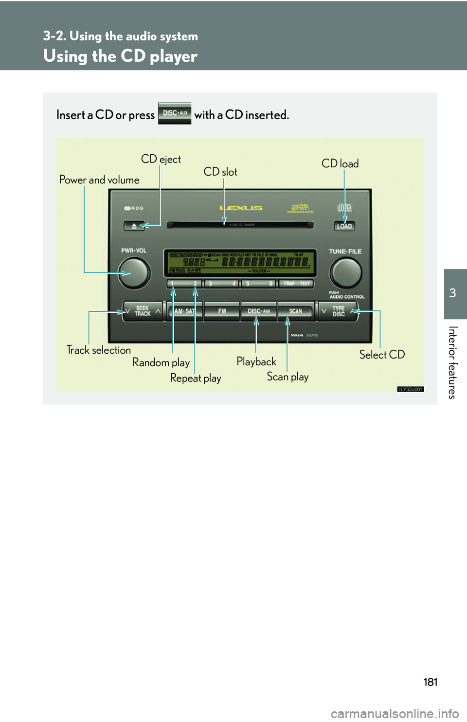 Lexus GX470 2007 Do-it-yourself maintenance / LEXUS 2007 GX470 OWNERS MANUAL (OM60C64U) 181
3-2. Using the audio system
3
Interior features
Using the CD player
Insert a CD or press with a CD inserted.
Scan play
Random play CD slot
CD eject
Playback
Track selection CD load
Pow e r a n Lexus GX470 2007 Do-it-yourself maintenance / LEXUS 2007 GX470 OWNERS MANUAL (OM60C64U) 181
3-2. Using the audio system
3
Interior features
Using the CD player
Insert a CD or press with a CD inserted.
Scan play
Random play CD slot
CD eject
Playback
Track selection CD load
Pow e r a n