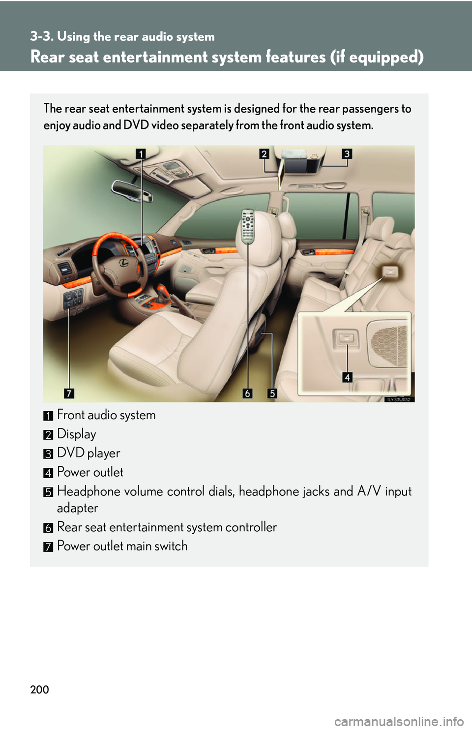 Lexus GX470 2007  Do-it-yourself maintenance / LEXUS 2007 GX470 OWNERS MANUAL (OM60C64U) 200
3-3. Using the rear audio system
Rear seat entertainment system features (if equipped)
The rear seat entertainment system is designed for the rear passengers to
enjoy audio and DVD video separatel