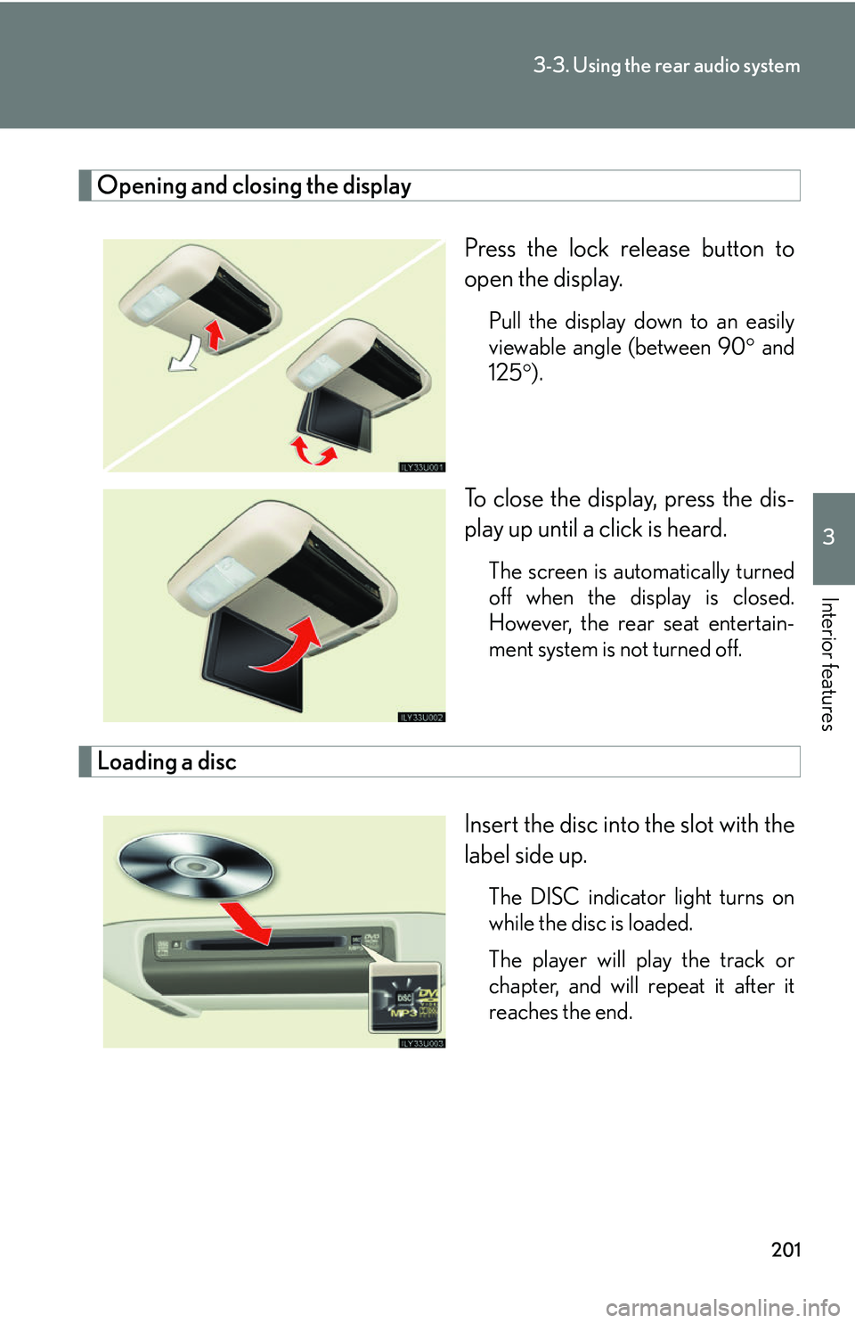 Lexus GX470 2007 Do-it-yourself maintenance / LEXUS 2007 GX470 (OM60C64U) Owners Guide 201
3-3. Using the rear audio system
3
Interior features
Opening and closing the displayPress the lock release button to
open the display.
Pull the display down to an easily
viewable angle (between 90 Lexus GX470 2007 Do-it-yourself maintenance / LEXUS 2007 GX470 (OM60C64U) Owners Guide 201
3-3. Using the rear audio system
3
Interior features
Opening and closing the displayPress the lock release button to
open the display.
Pull the display down to an easily
viewable angle (between 90